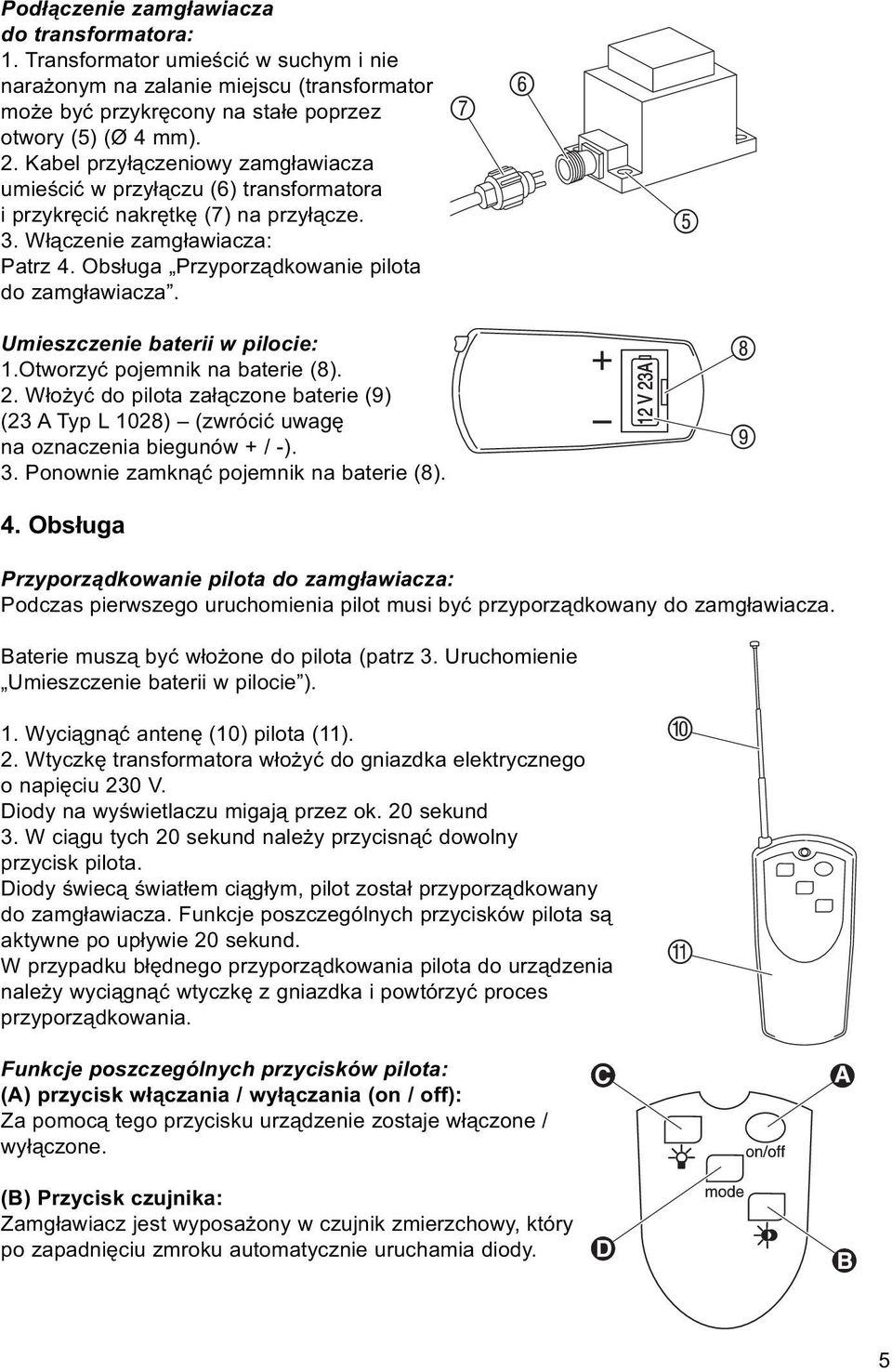 Umieszczenie baterii w pilocie: 1.Otworzyć pojemnik na baterie (8). 2. Włożyć do pilota załączone baterie (9) (23 A Typ L 1028) (zwrócić uwagę na oznaczenia biegunów + / -). 3.