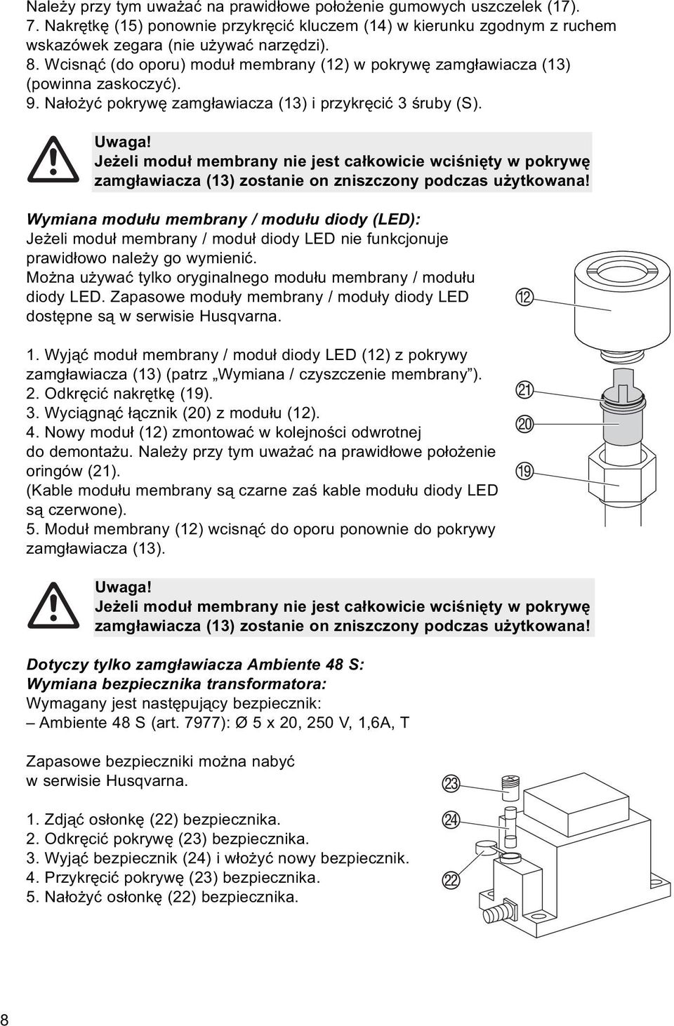 Jeżeli moduł membrany nie jest całkowicie wciśnięty w pokrywę zamgławiacza (13) zostanie on zniszczony podczas użytkowana!