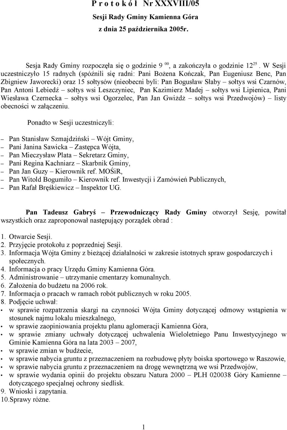 Antoni Lebiedź sołtys wsi Leszczyniec, Pan Kazimierz Madej sołtys wsi Lipienica, Pani Wiesława Czernecka sołtys wsi Ogorzelec, Pan Jan Gwiżdż sołtys wsi Przedwojów) listy obecności w załączeniu.