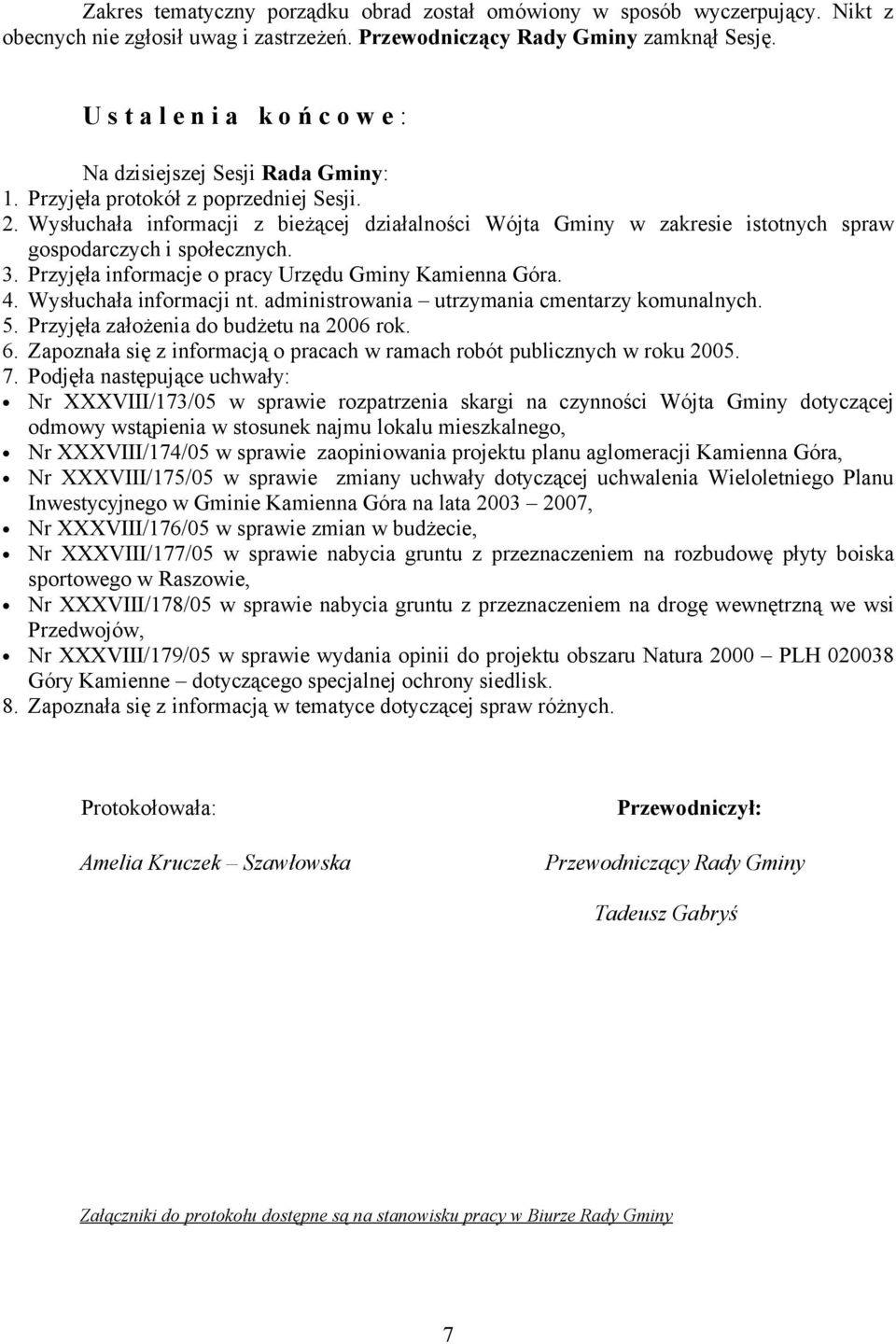 Wysłuchała informacji z bieżącej działalności Wójta Gminy w zakresie istotnych spraw gospodarczych i społecznych. 3. Przyjęła informacje o pracy Urzędu Gminy Kamienna Góra. 4.