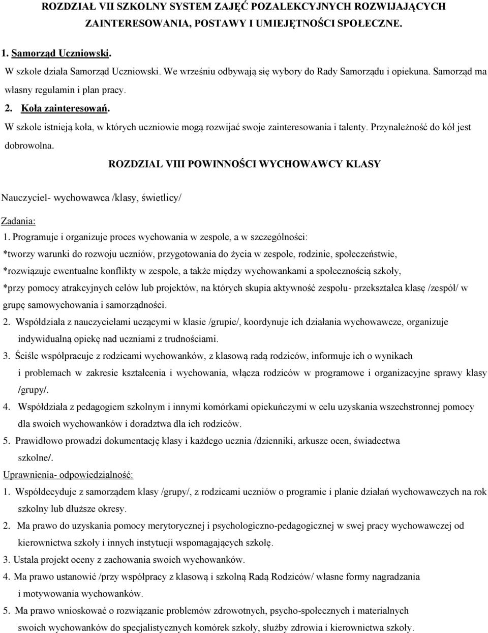 W szkole istnieją koła, w których uczniowie mogą rozwijać swoje zainteresowania i talenty. Przynależność do kół jest dobrowolna.