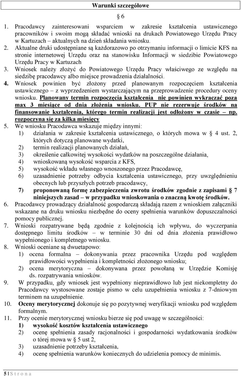 2. Aktualne druki udostępniane są każdorazowo po otrzymaniu informacji o limicie KFS na stronie internetowej Urzędu oraz na stanowisku Informacji w siedzibie Powiatowego Urzędu Pracy w Kartuzach 3.