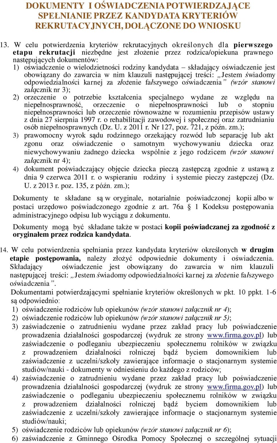 wielodzietności rodziny kandydata składający oświadczenie jest obowiązany do zawarcia w nim klauzuli następującej treści: Jestem świadomy odpowiedzialności karnej za złożenie fałszywego oświadczenia