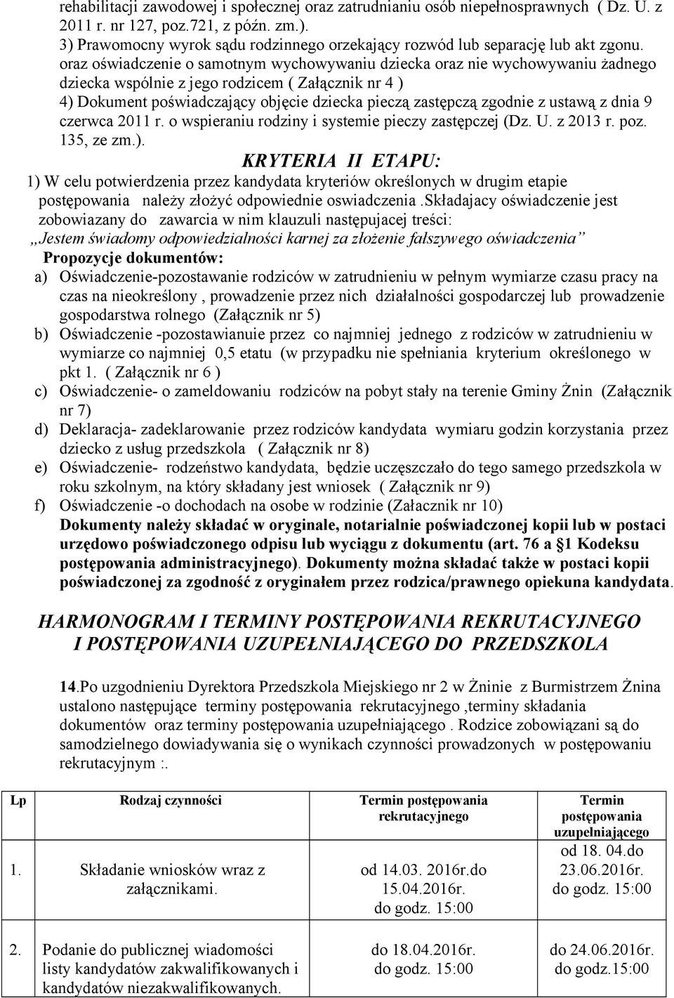 oraz oświadczenie o samotnym wychowywaniu dziecka oraz nie wychowywaniu żadnego dziecka wspólnie z jego rodzicem ( Załącznik nr 4 ) 4) Dokument poświadczający objęcie dziecka pieczą zastępczą zgodnie