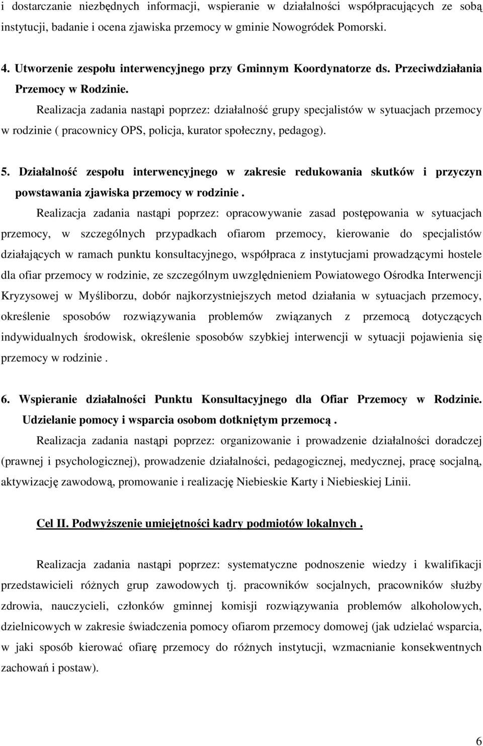 Realizacja zadania nastąpi poprzez: działalność grupy specjalistów w sytuacjach przemocy w rodzinie ( pracownicy OPS, policja, kurator społeczny, pedagog). 5.