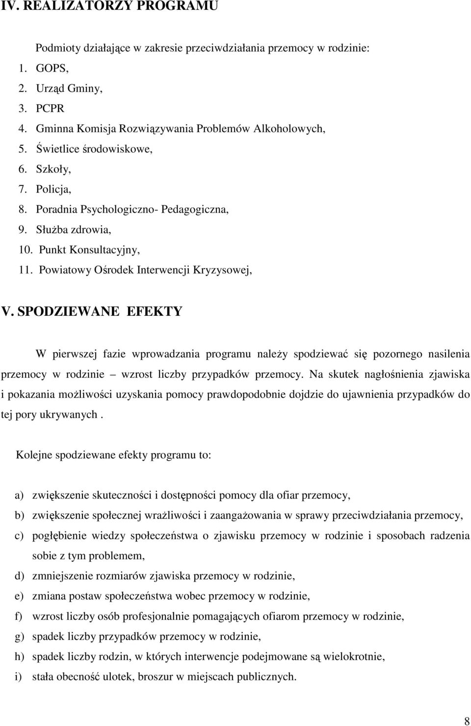 SPODZIEWANE EFEKTY W pierwszej fazie wprowadzania programu naleŝy spodziewać się pozornego nasilenia przemocy w rodzinie wzrost liczby przypadków przemocy.