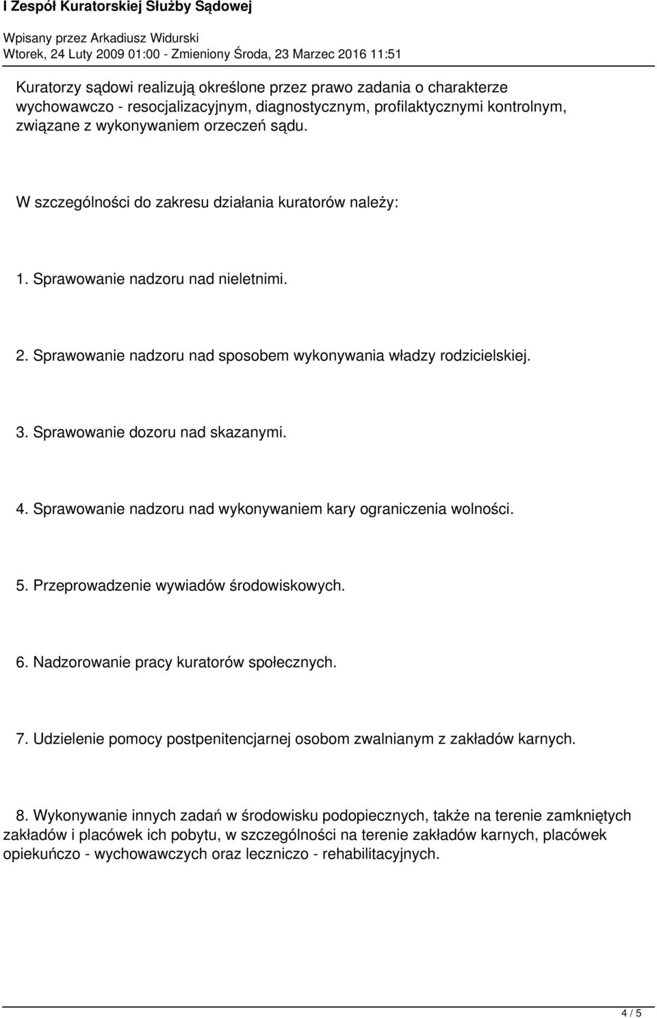 Sprawowanie dozoru nad skazanymi. 4. Sprawowanie nadzoru nad wykonywaniem kary ograniczenia wolności. 5. Przeprowadzenie wywiadów środowiskowych. 6. Nadzorowanie pracy kuratorów społecznych. 7.