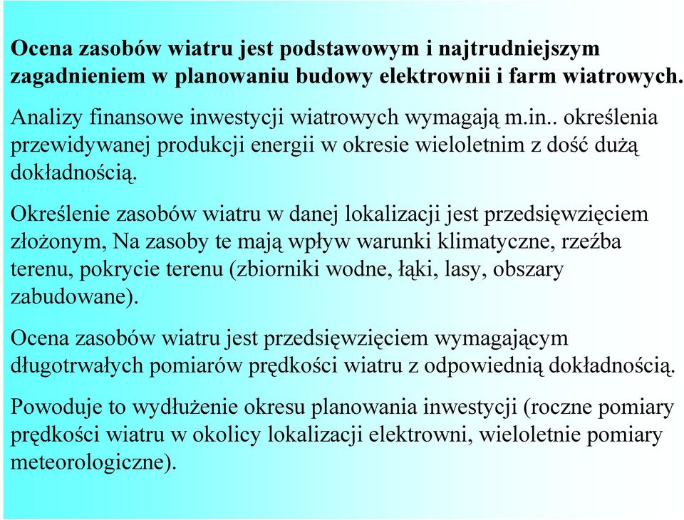 Określenie zasobów wiatru w danej lokalizacji jest przedsięwzięciem złożonym, Na zasoby te mają wpływ warunki klimatyczne, rzeźba terenu, pokrycie terenu (zbiorniki wodne, łąki, lasy,