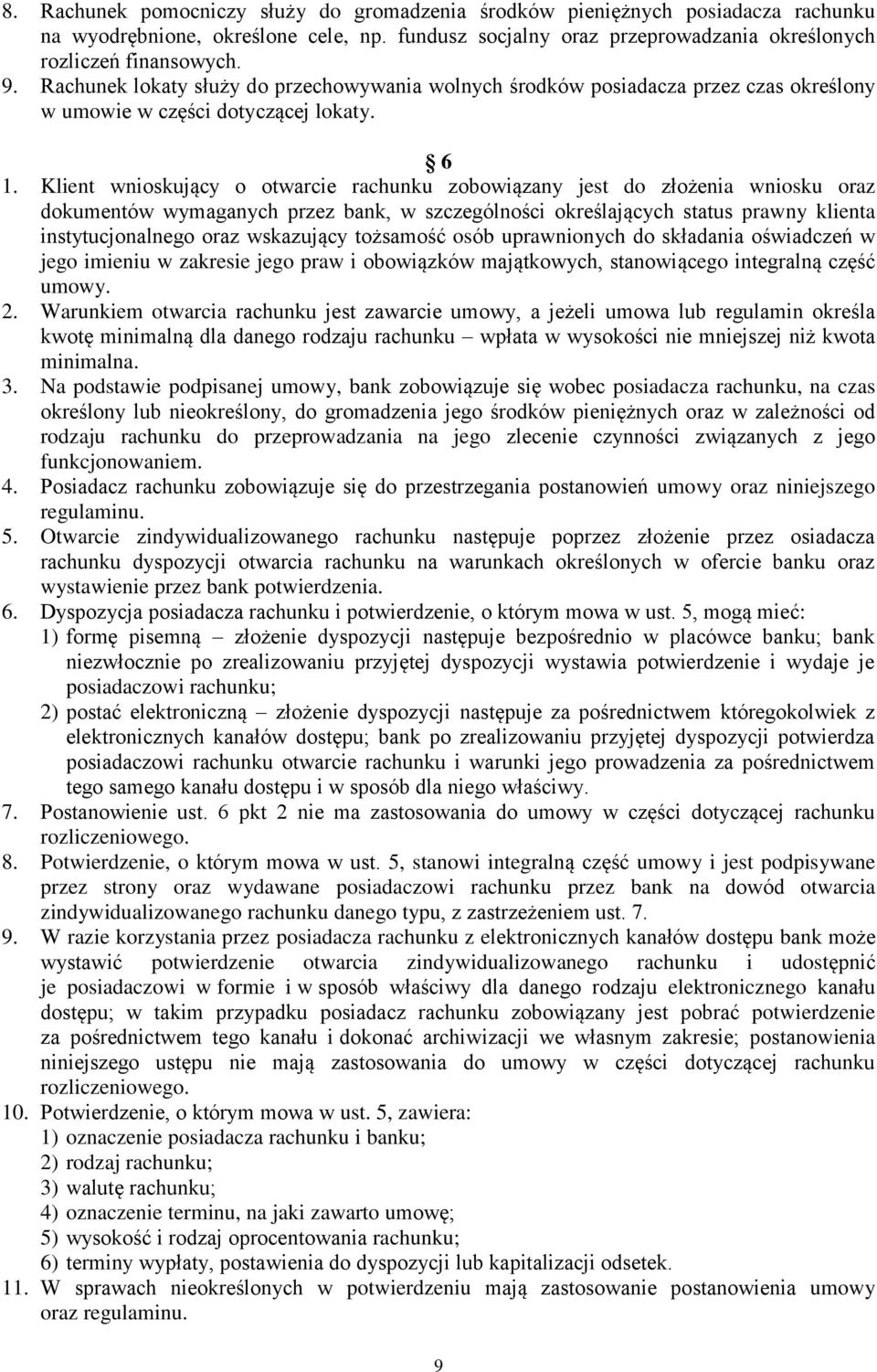 Klient wnioskujący o otwarcie rachunku zobowiązany jest do złożenia wniosku oraz dokumentów wymaganych przez bank, w szczególności określających status prawny klienta instytucjonalnego oraz