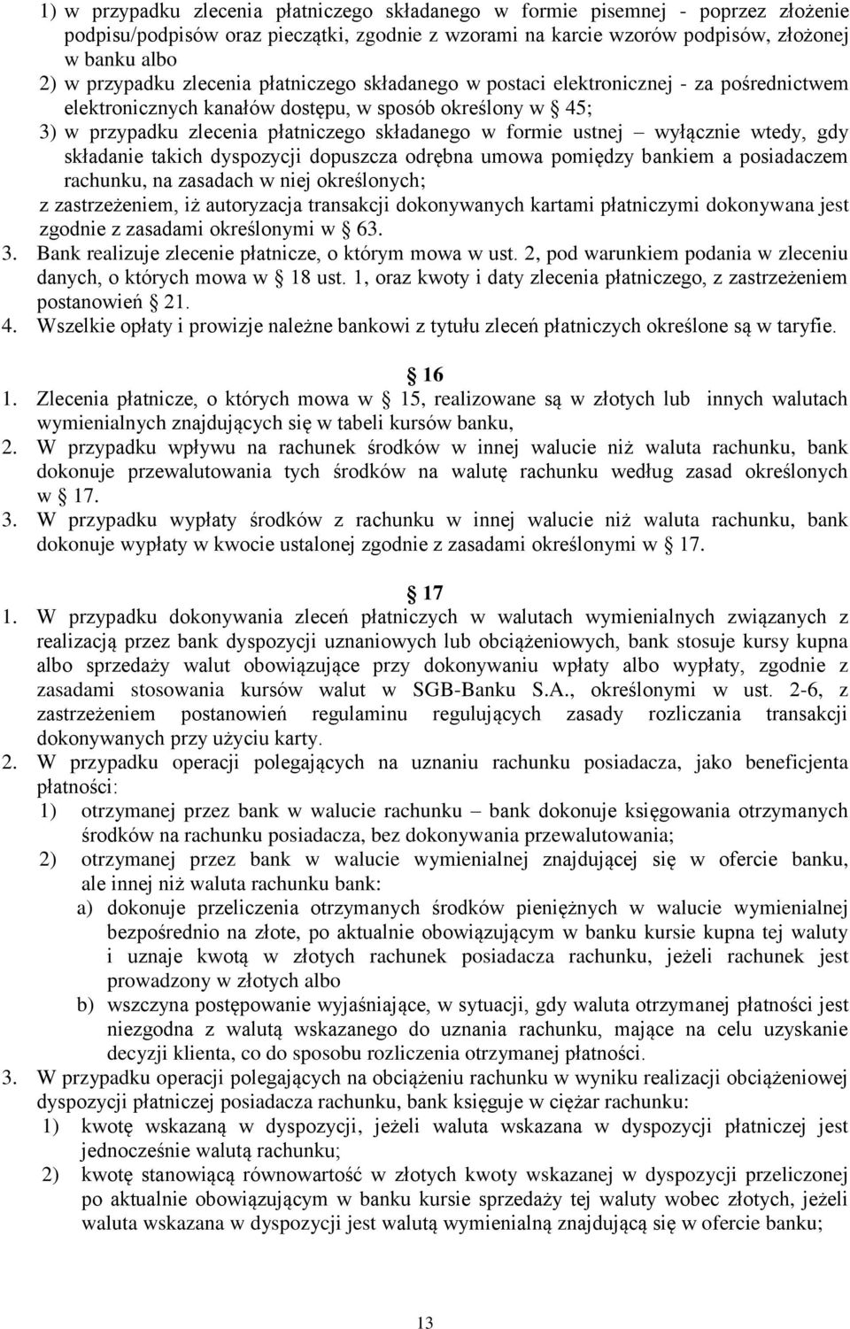 wyłącznie wtedy, gdy składanie takich dyspozycji dopuszcza odrębna umowa pomiędzy bankiem a posiadaczem rachunku, na zasadach w niej określonych; z zastrzeżeniem, iż autoryzacja transakcji