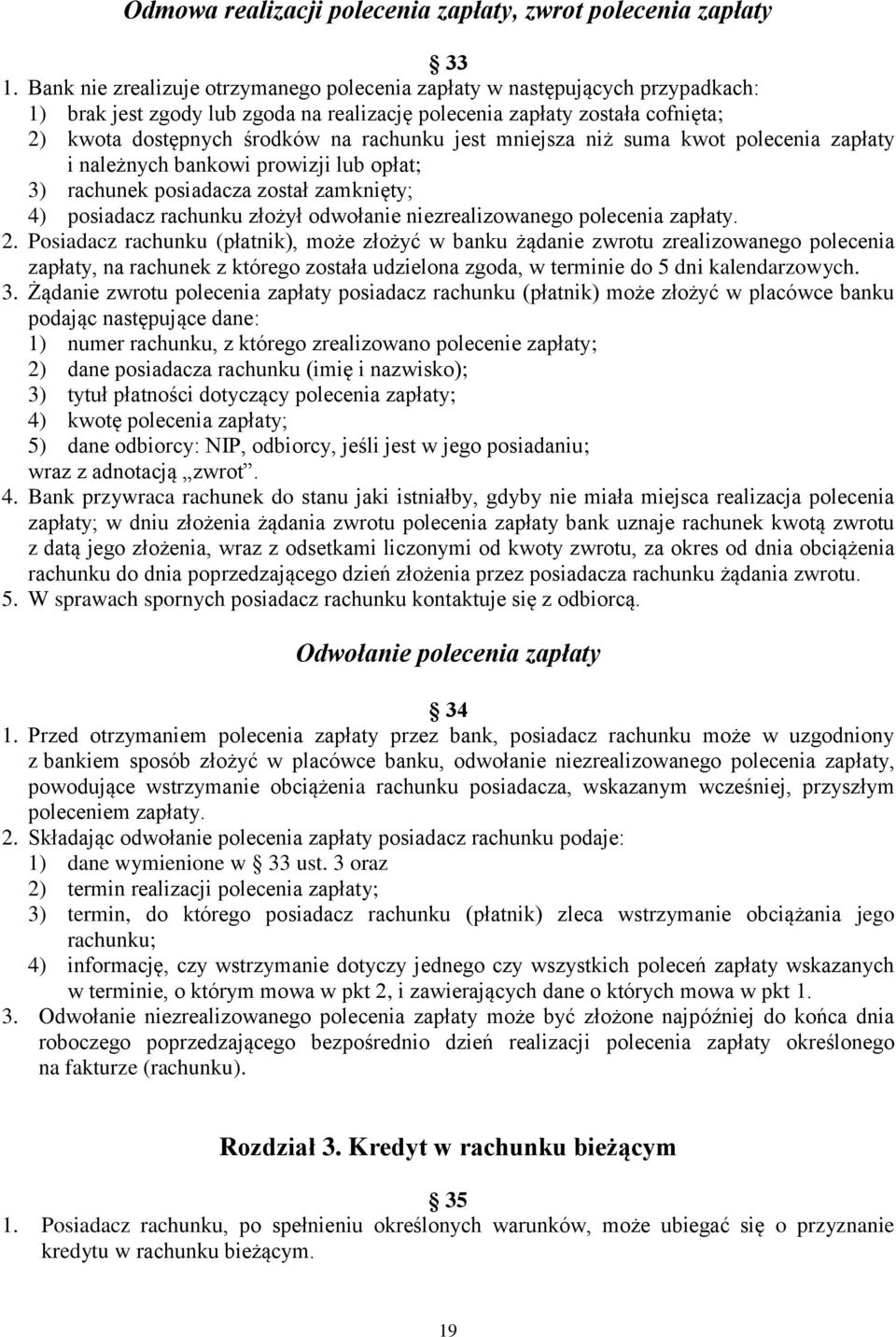 jest mniejsza niż suma kwot polecenia zapłaty i należnych bankowi prowizji lub opłat; 3) rachunek posiadacza został zamknięty; 4) posiadacz rachunku złożył odwołanie niezrealizowanego polecenia