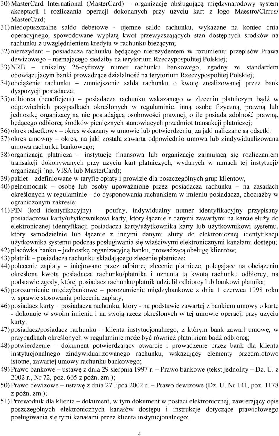 rachunku bieżącym; 32) nierezydent posiadacza rachunku będącego nierezydentem w rozumieniu przepisów Prawa dewizowego niemającego siedziby na terytorium Rzeczypospolitej Polskiej; 33) NRB unikalny