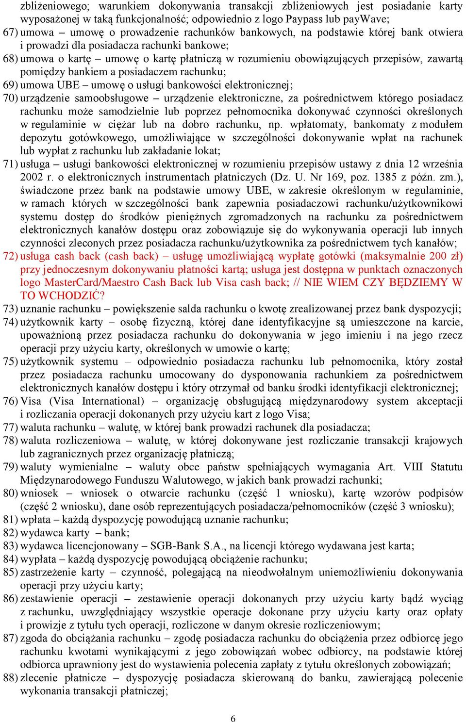 posiadaczem rachunku; 69) umowa UBE umowę o usługi bankowości elektronicznej; 70) urządzenie samoobsługowe urządzenie elektroniczne, za pośrednictwem którego posiadacz rachunku może samodzielnie lub