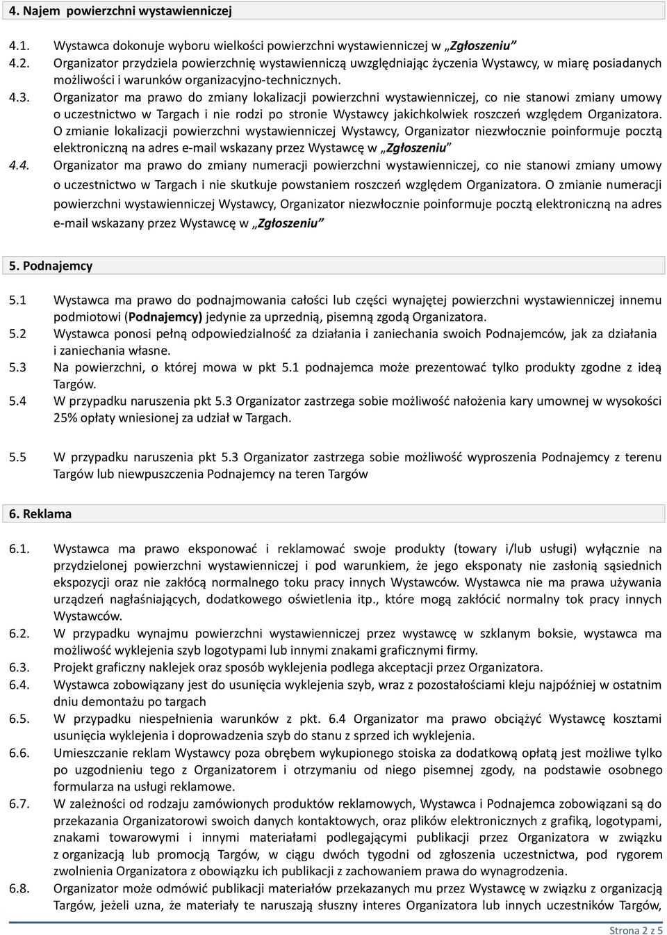 Organizator ma prawo do zmiany lokalizacji powierzchni wystawienniczej, co nie stanowi zmiany umowy o uczestnictwo w Targach i nie rodzi po stronie Wystawcy jakichkolwiek roszczeń względem