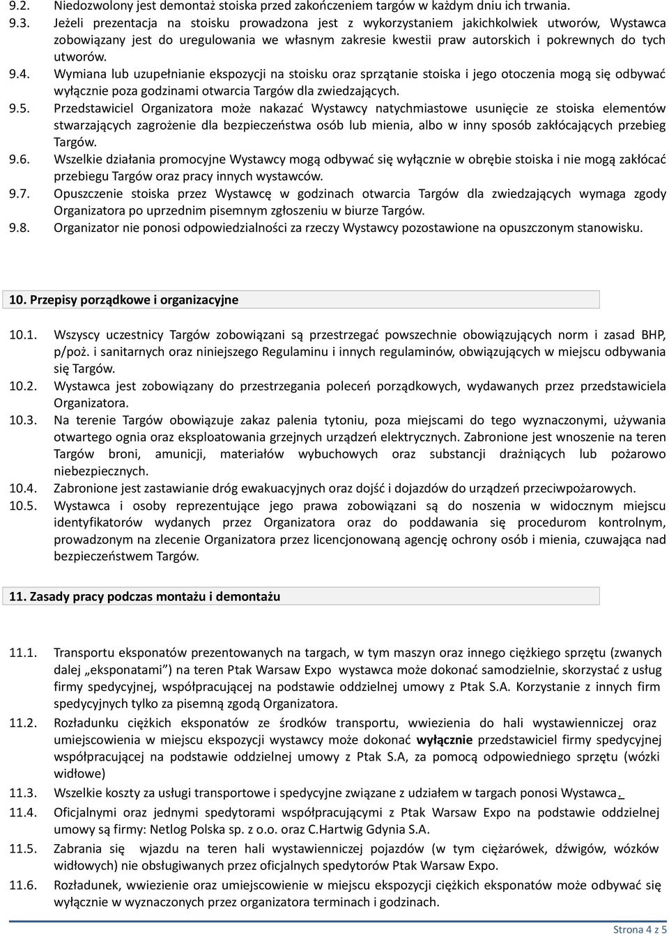 utworów. 9.4. Wymiana lub uzupełnianie ekspozycji na stoisku oraz sprzątanie stoiska i jego otoczenia mogą się odbywać wyłącznie poza godzinami otwarcia Targów dla zwiedzających. 9.5.