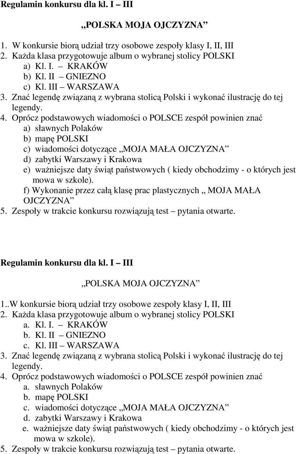 Oprócz podstawowych wiadomości o POLSCE zespół powinien znać a) sławnych Polaków b) mapę POLSKI c) wiadomości dotyczące MOJA MAŁA OJCZYZNA d) zabytki Warszawy i Krakowa e) ważniejsze daty świąt