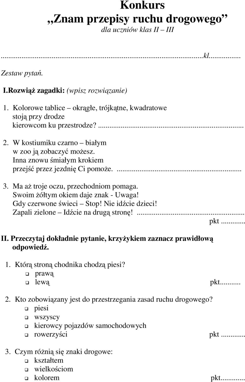 Inna znowu śmiałym krokiem przejść przez jezdnię Ci pomoże.... 3. Ma aż troje oczu, przechodniom pomaga. Swoim żółtym okiem daje znak - Uwaga! Gdy czerwone świeci Stop! Nie idźcie dzieci!