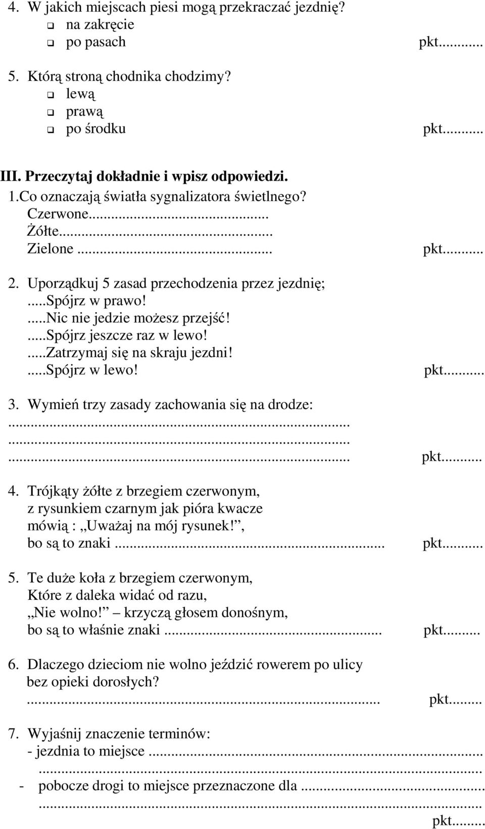 ...spójrz jeszcze raz w lewo!...zatrzymaj się na skraju jezdni!...spójrz w lewo! pkt... pkt... 3. Wymień trzy zasady zachowania się na drodze:......... pkt... 4.