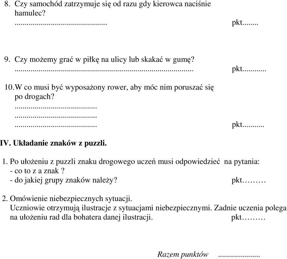 Po ułożeniu z puzzli znaku drogowego uczeń musi odpowiedzieć na pytania: - co to z a znak? - do jakiej grupy znaków należy? pkt 2.