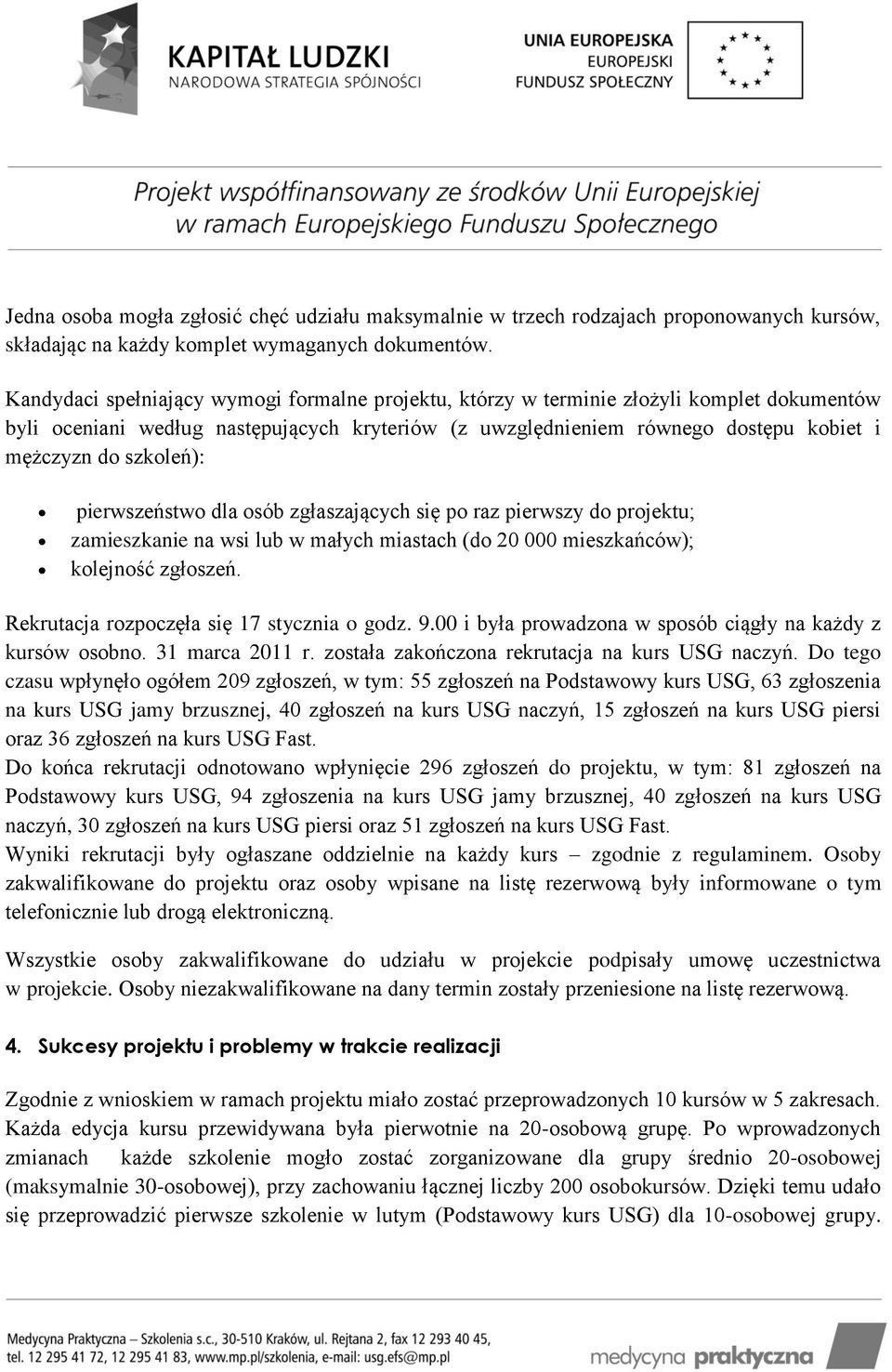 szkoleń): pierwszeństwo dla osób zgłaszających się po raz pierwszy do projektu; zamieszkanie na wsi lub w małych miastach (do 20 000 mieszkańców); kolejność zgłoszeń.