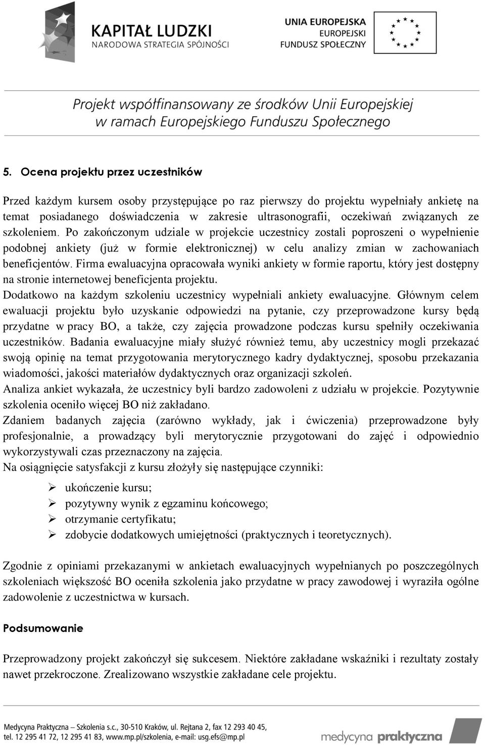 Po zakończonym udziale w projekcie uczestnicy zostali poproszeni o wypełnienie podobnej ankiety (już w formie elektronicznej) w celu analizy zmian w zachowaniach beneficjentów.