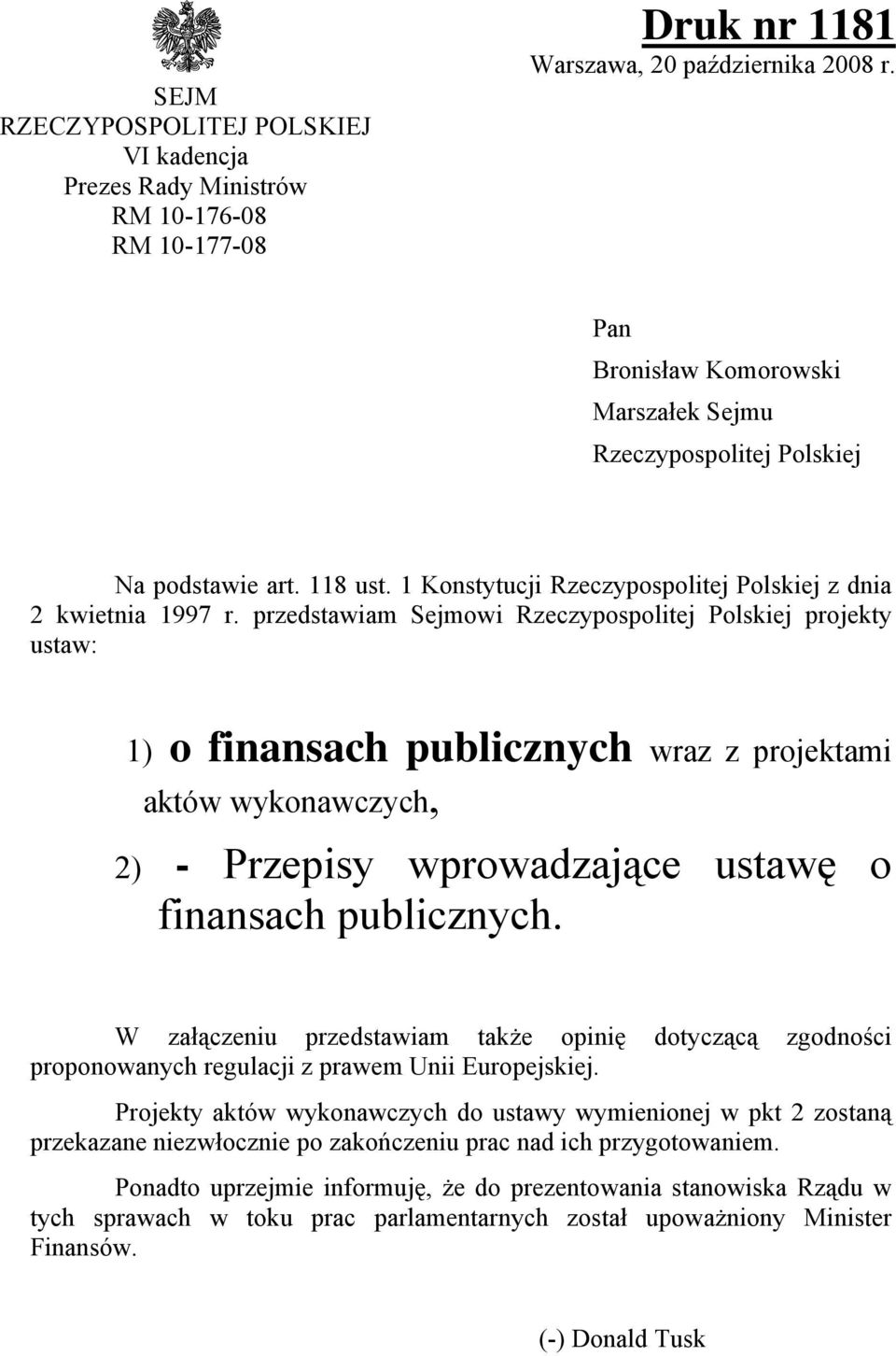 przedstawiam Sejmowi Rzeczypospolitej Polskiej projekty ustaw: 1) o finansach publicznych wraz z projektami aktów wykonawczych, 2) - Przepisy wprowadzające ustawę o finansach publicznych.