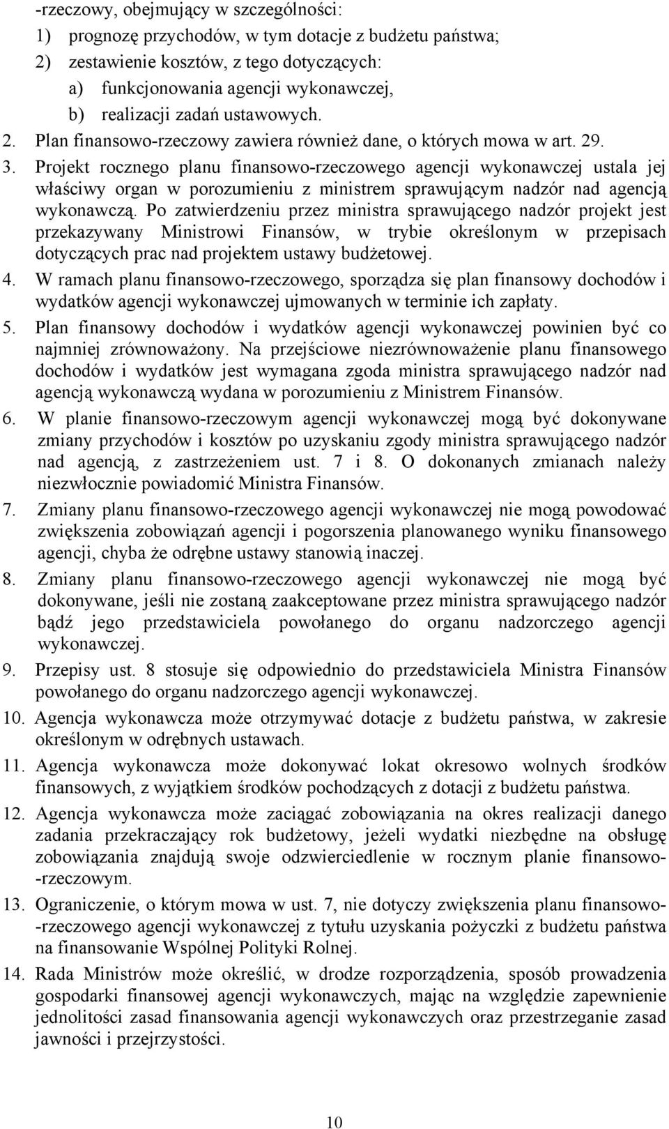 Projekt rocznego planu finansowo-rzeczowego agencji wykonawczej ustala jej właściwy organ w porozumieniu z ministrem sprawującym nadzór nad agencją wykonawczą.