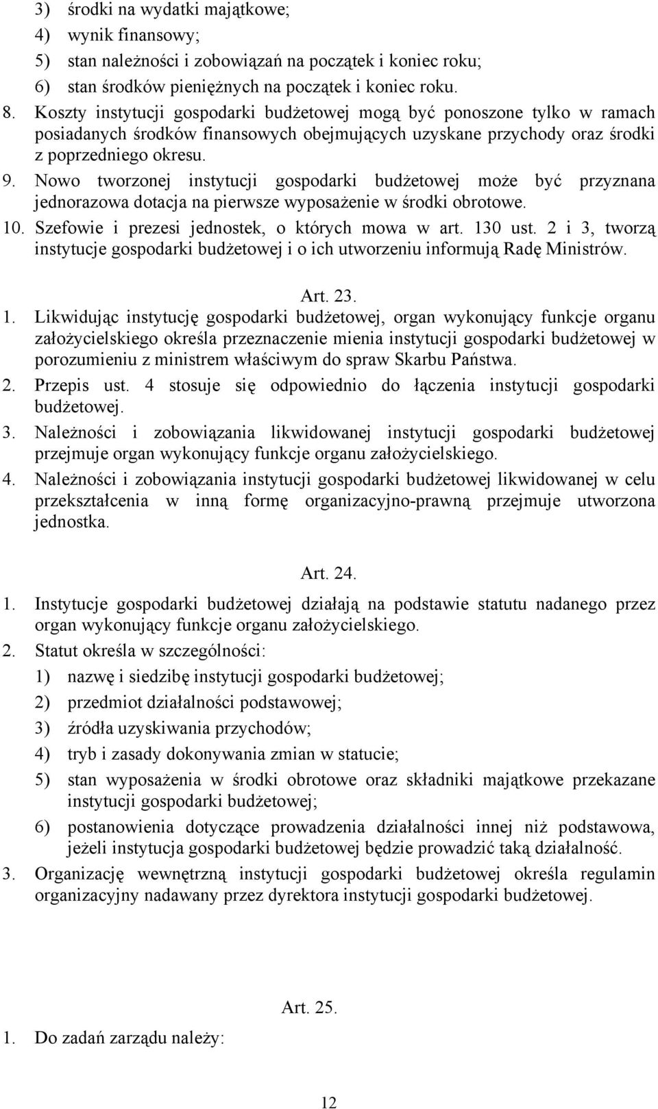 Nowo tworzonej instytucji gospodarki budżetowej może być przyznana jednorazowa dotacja na pierwsze wyposażenie w środki obrotowe. 10. Szefowie i prezesi jednostek, o których mowa w art. 130 ust.