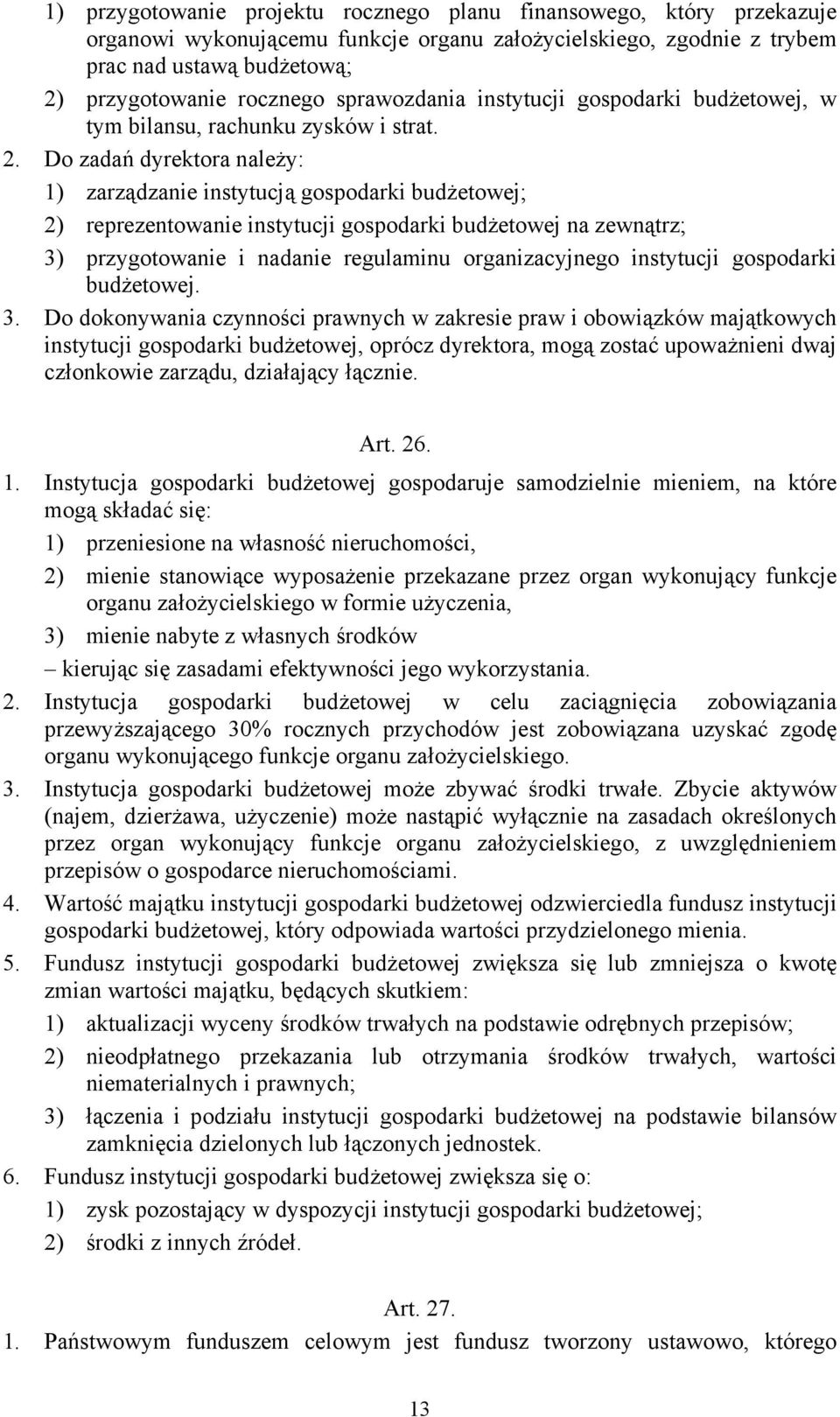 Do zadań dyrektora należy: 1) zarządzanie instytucją gospodarki budżetowej; 2) reprezentowanie instytucji gospodarki budżetowej na zewnątrz; 3) przygotowanie i nadanie regulaminu organizacyjnego