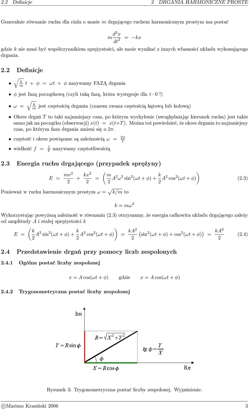 ) ω = jest częstością drgania (czasem zwana częstością ątową lub ołową) m Ores drgań T to tai najmniejszy czas, po tórym wychylenie (uwzględniając ierune ruchu) jest taie samo ja na początu