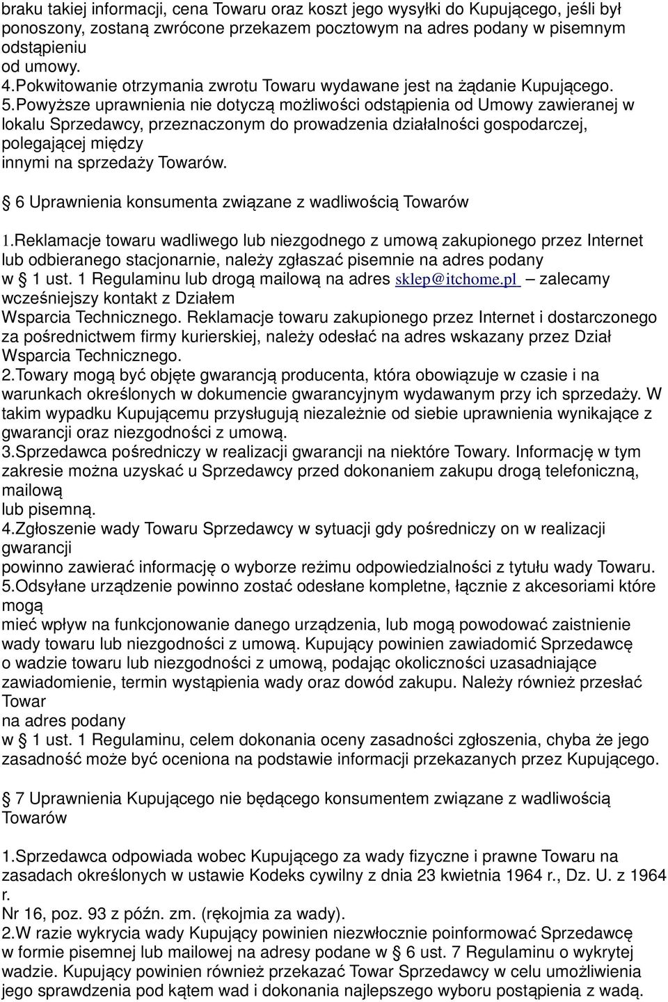 Powyższe uprawnienia nie dotyczą możliwości odstąpienia od Umowy zawieranej w lokalu Sprzedawcy, przeznaczonym do prowadzenia działalności gospodarczej, polegającej między innymi na sprzedaży Towarów.