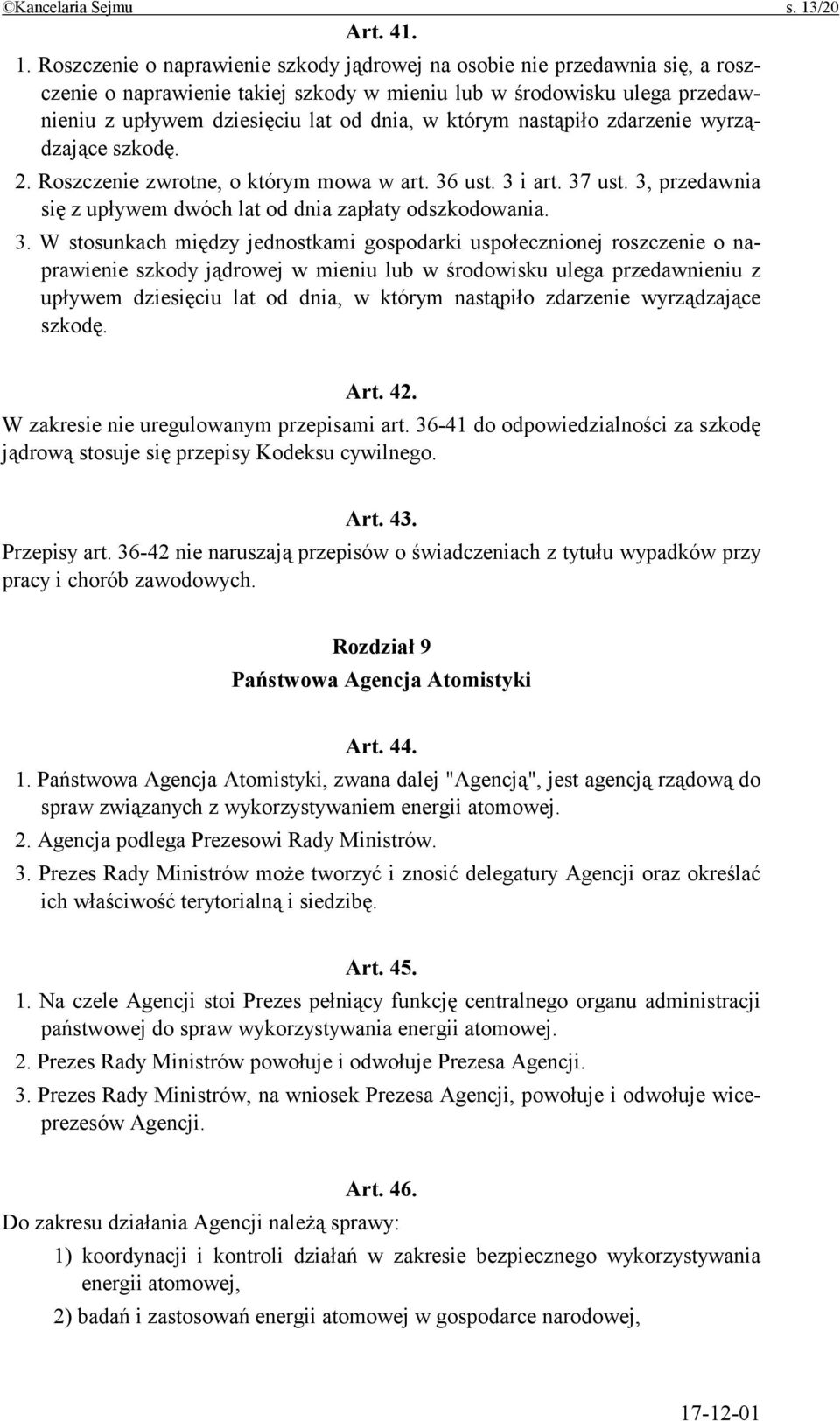 Roszczenie o naprawienie szkody jądrowej na osobie nie przedawnia się, a roszczenie o naprawienie takiej szkody w mieniu lub w środowisku ulega przedawnieniu z upływem dziesięciu lat od dnia, w