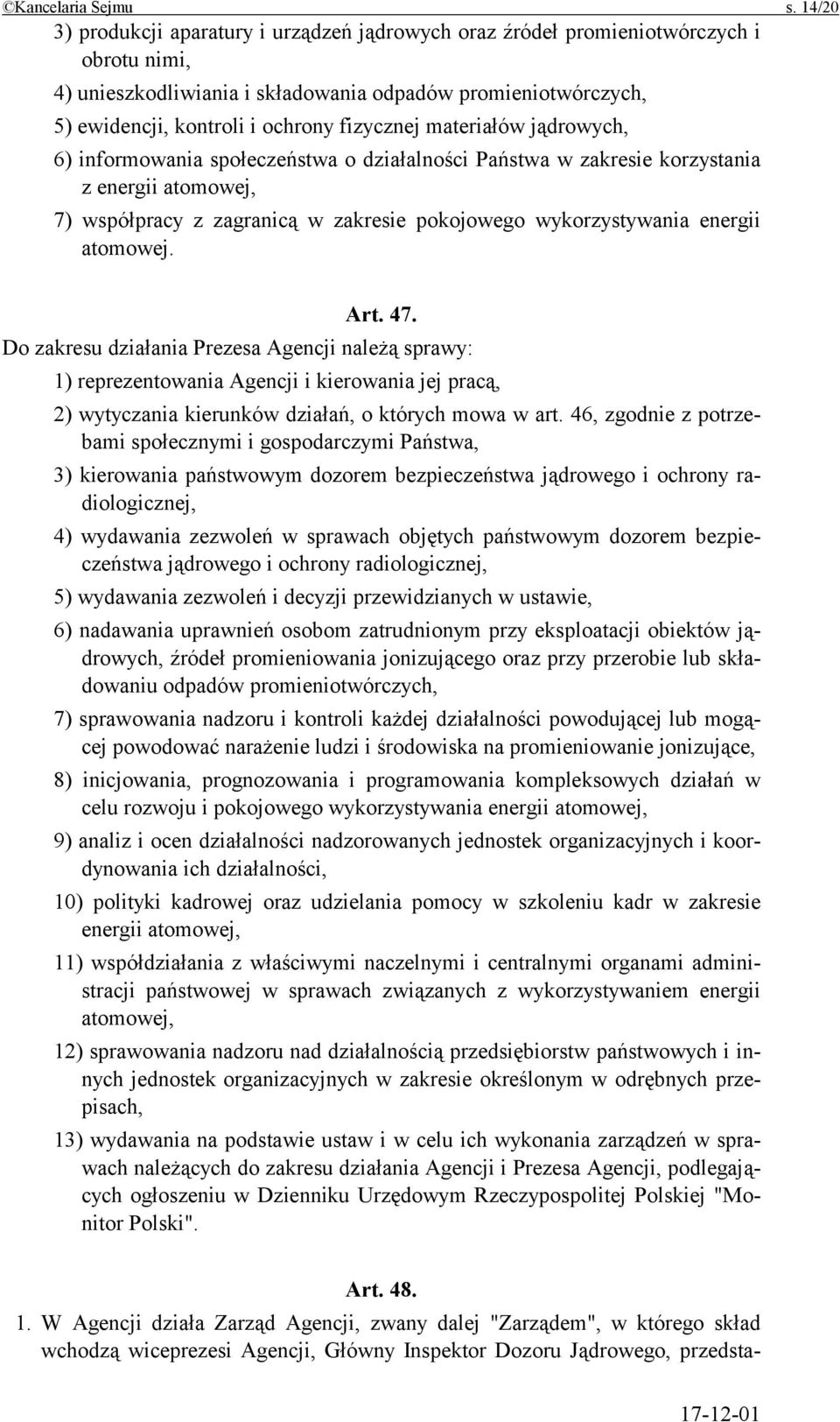 fizycznej materiałów jądrowych, 6) informowania społeczeństwa o działalności Państwa w zakresie korzystania z energii atomowej, 7) współpracy z zagranicą w zakresie pokojowego wykorzystywania energii