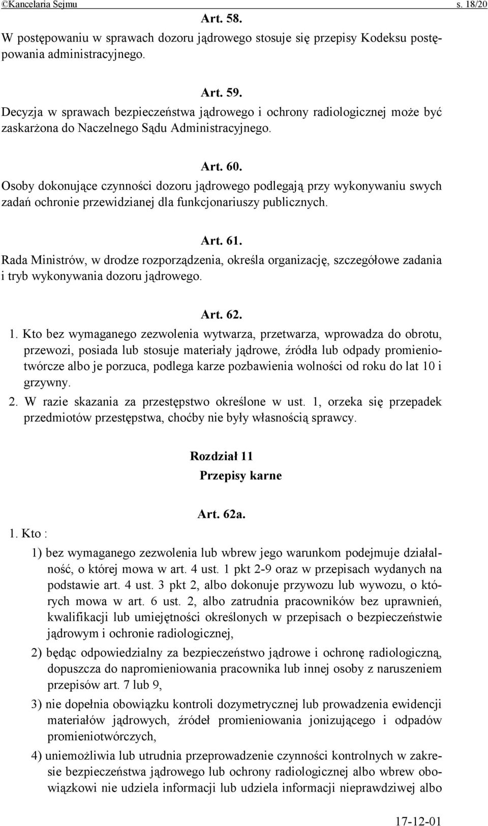 Osoby dokonujące czynności dozoru jądrowego podlegają przy wykonywaniu swych zadań ochronie przewidzianej dla funkcjonariuszy publicznych. Art. 61.