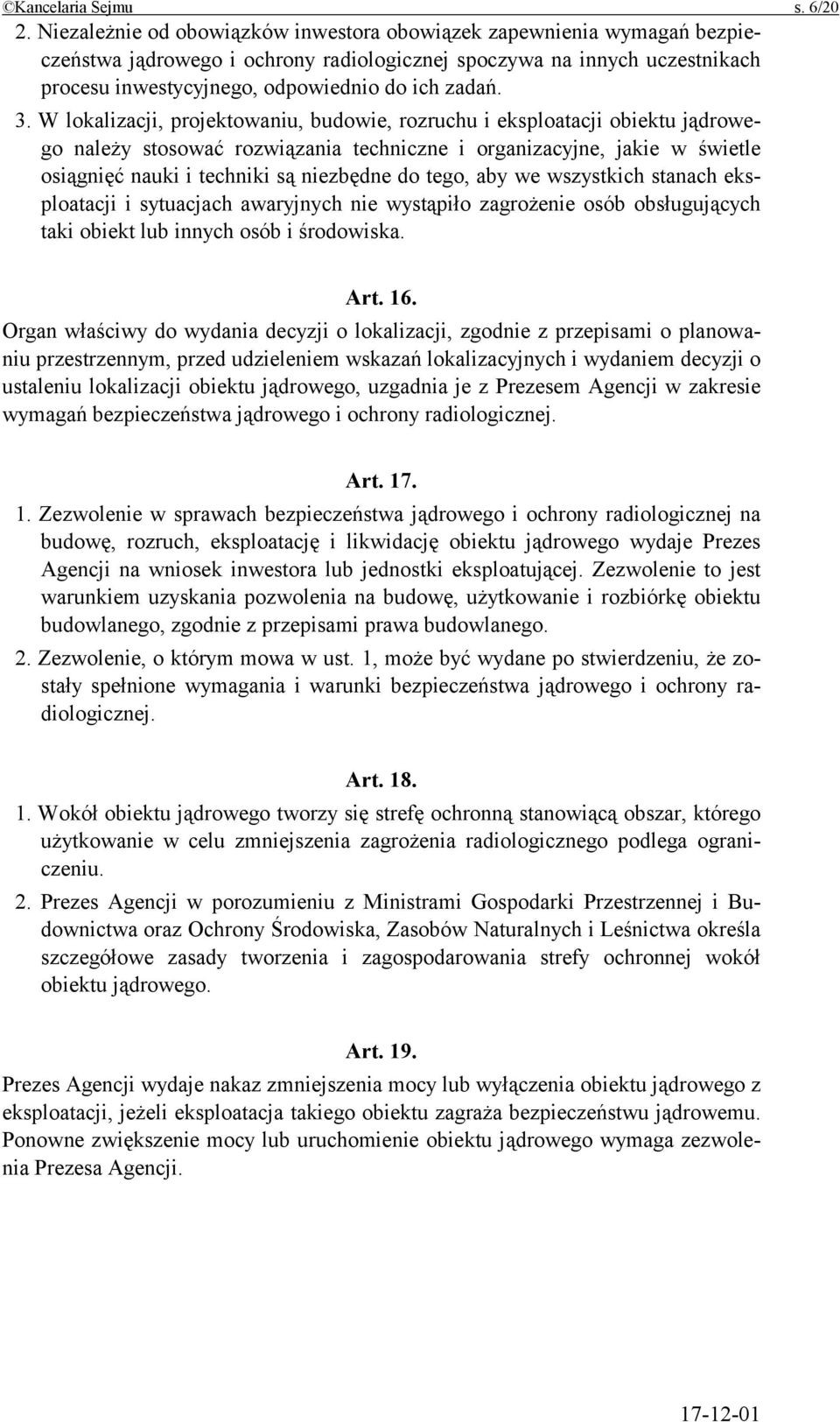 W lokalizacji, projektowaniu, budowie, rozruchu i eksploatacji obiektu jądrowego należy stosować rozwiązania techniczne i organizacyjne, jakie w świetle osiągnięć nauki i techniki są niezbędne do