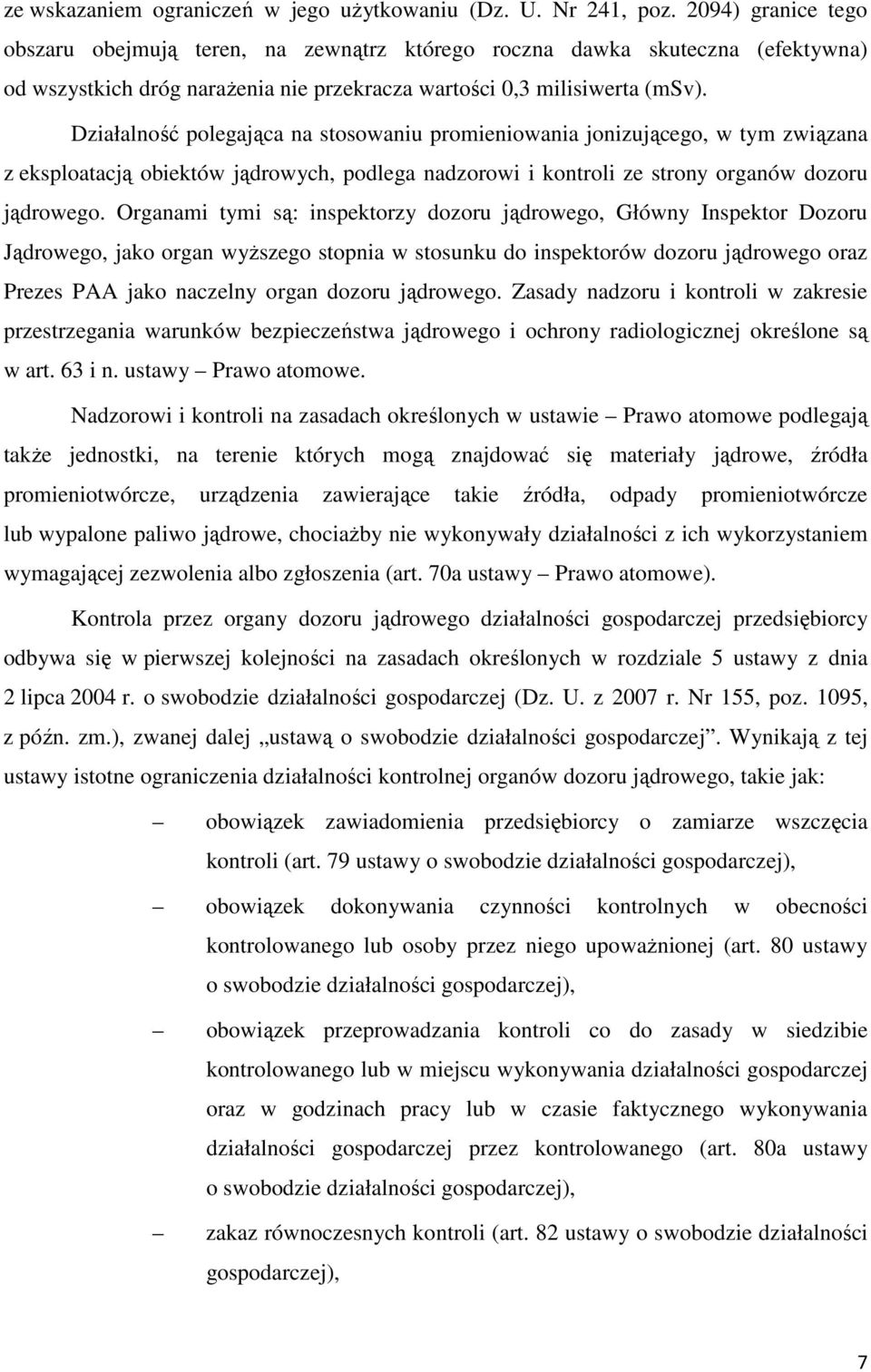 Działalność polegająca na stosowaniu promieniowania jonizującego, w tym związana z eksploatacją obiektów jądrowych, podlega nadzorowi i kontroli ze strony organów dozoru jądrowego.