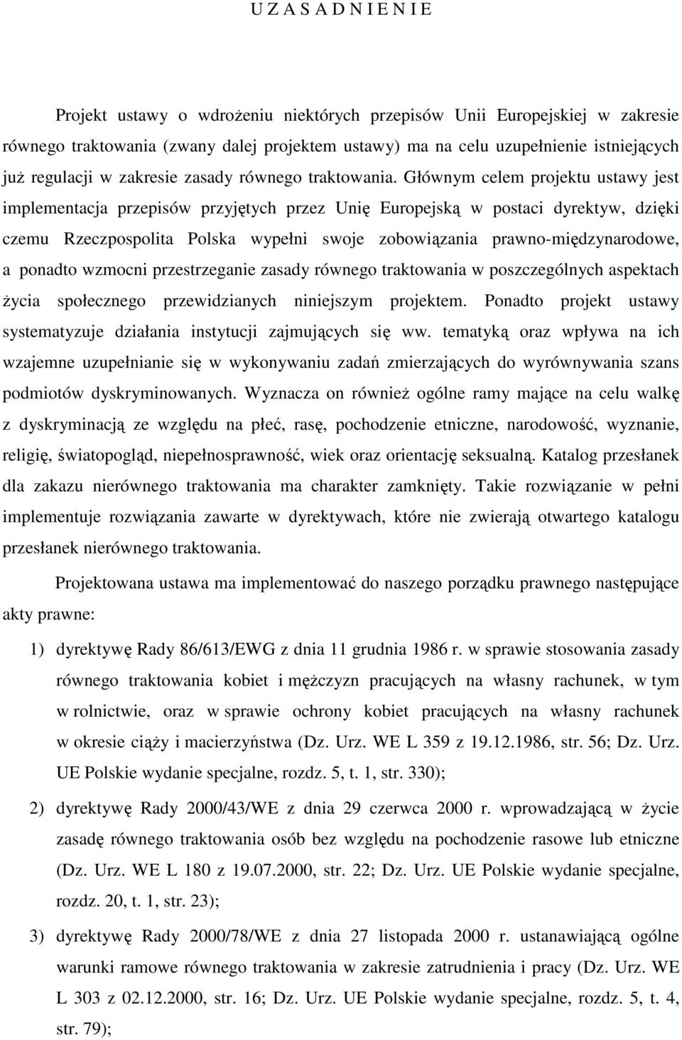 Głównym celem projektu ustawy jest implementacja przepisów przyjętych przez Unię Europejską w postaci dyrektyw, dzięki czemu Rzeczpospolita Polska wypełni swoje zobowiązania prawno-międzynarodowe, a