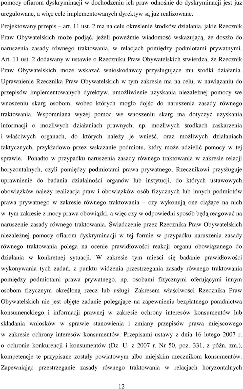 pomiędzy podmiotami prywatnymi. Art. 11 ust. 2 dodawany w ustawie o Rzeczniku Praw Obywatelskich stwierdza, że Rzecznik Praw Obywatelskich może wskazać wnioskodawcy przysługujące mu środki działania.