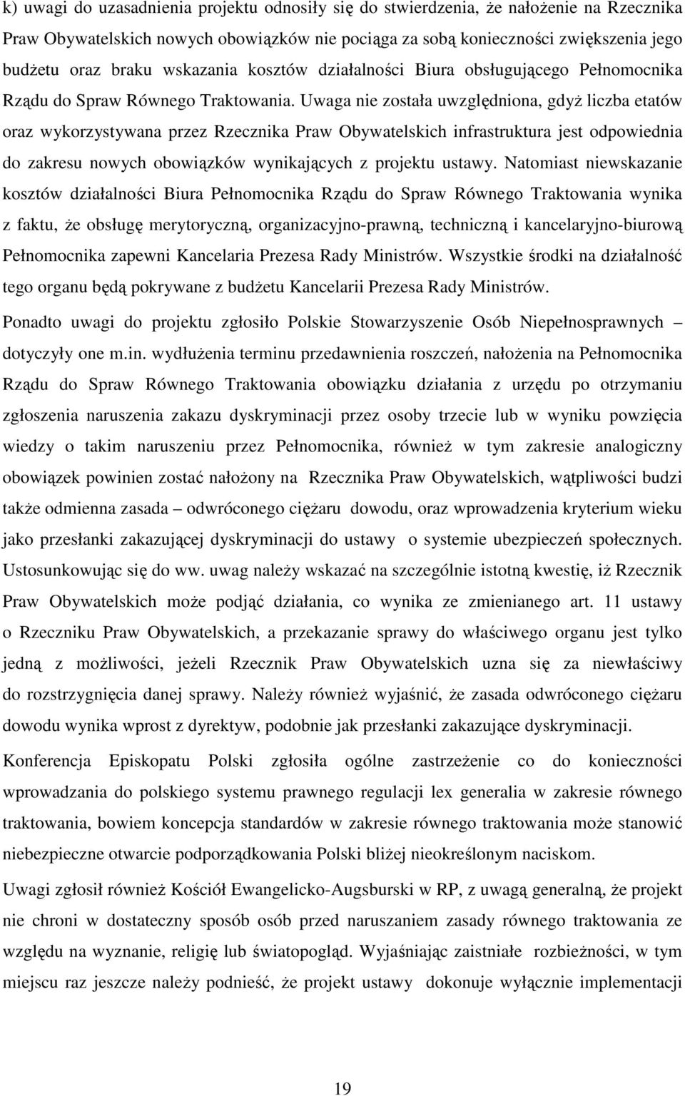 Uwaga nie została uwzględniona, gdyż liczba etatów oraz wykorzystywana przez Rzecznika Praw Obywatelskich infrastruktura jest odpowiednia do zakresu nowych obowiązków wynikających z projektu ustawy.