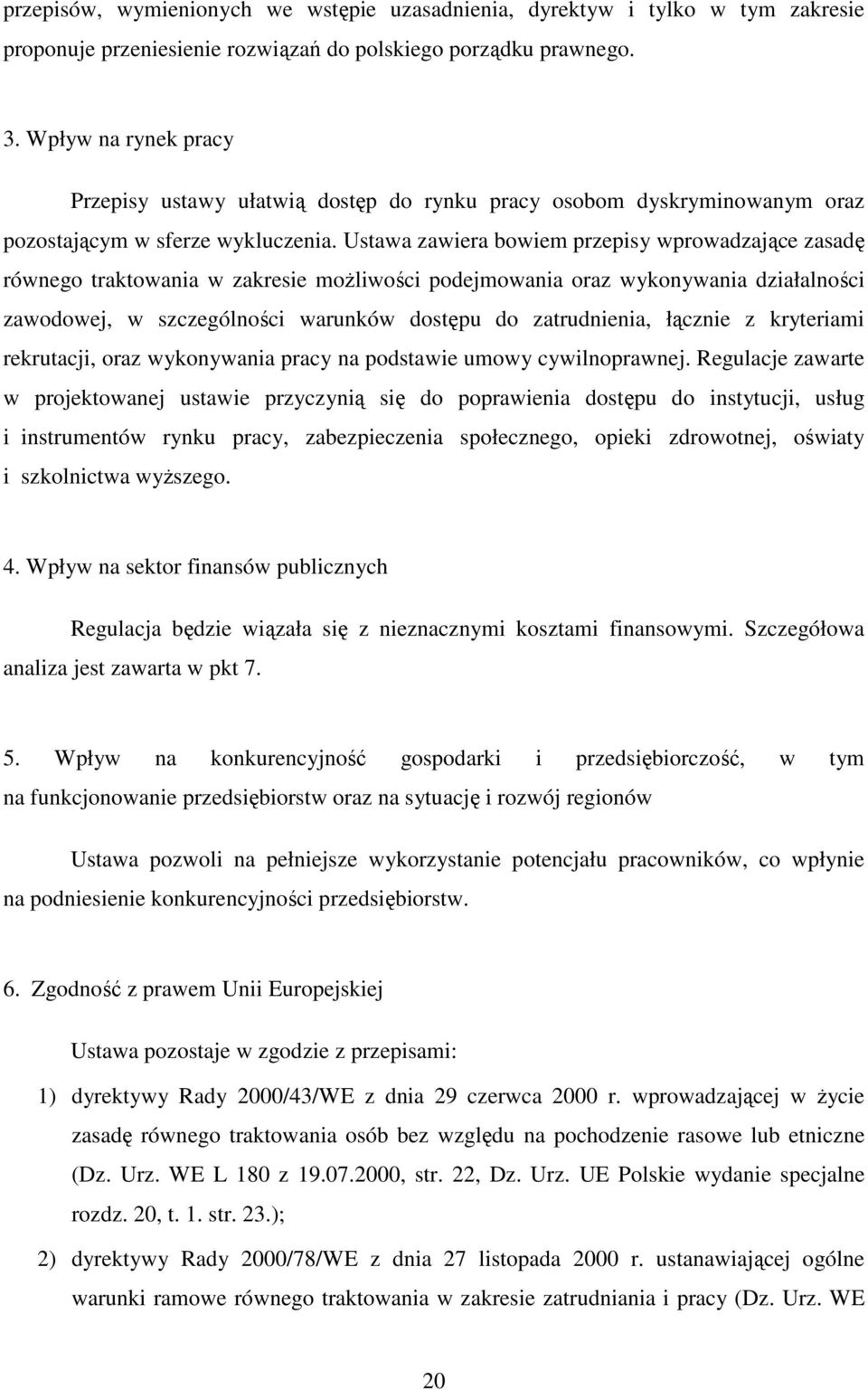 Ustawa zawiera bowiem przepisy wprowadzające zasadę równego traktowania w zakresie możliwości podejmowania oraz wykonywania działalności zawodowej, w szczególności warunków dostępu do zatrudnienia,