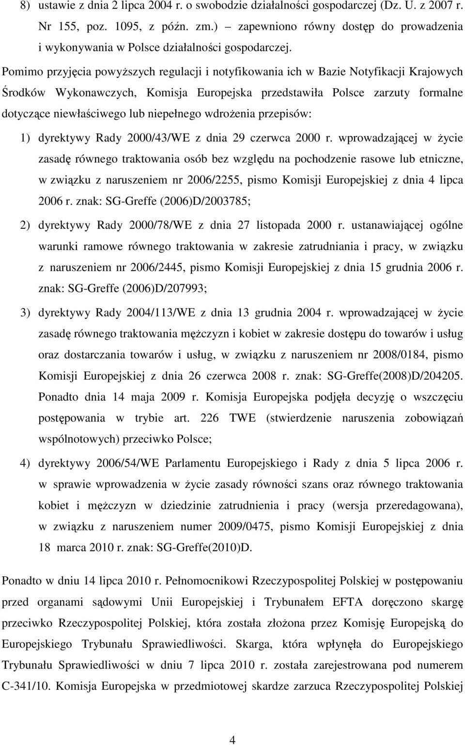 Pomimo przyjęcia powyższych regulacji i notyfikowania ich w Bazie Notyfikacji Krajowych Środków Wykonawczych, Komisja Europejska przedstawiła Polsce zarzuty formalne dotyczące niewłaściwego lub