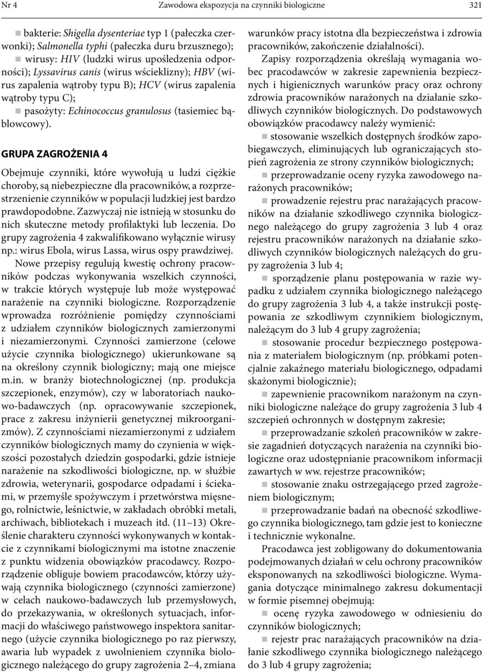 GRUPA ZAGROŻENIA 4 Obejmuje czynniki, które wywołują u ludzi ciężkie choroby, są niebezpieczne dla pracowników, a rozprzestrzenienie czynników w populacji ludzkiej jest bardzo prawdopodobne.