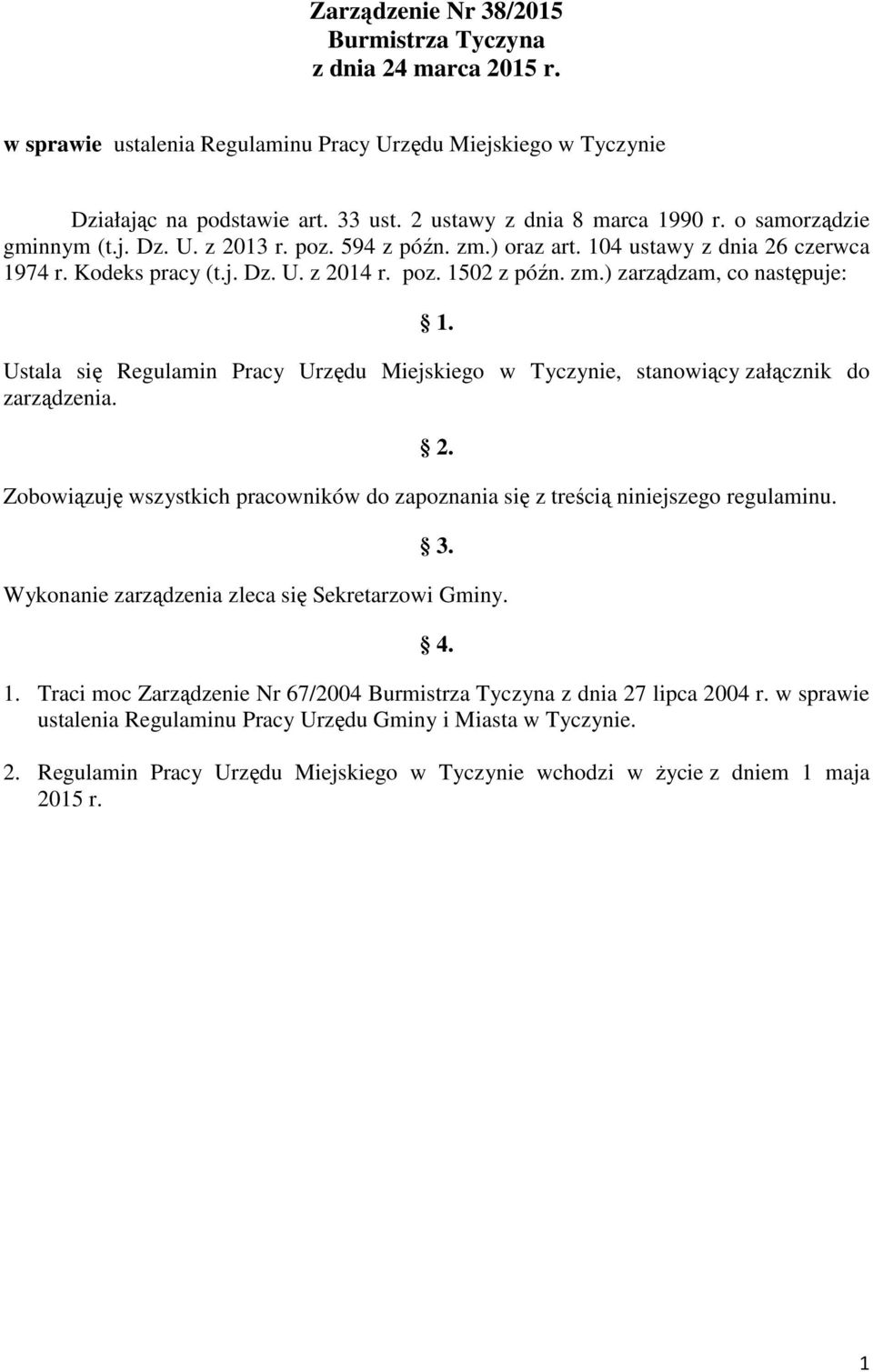 Ustala się Regulamin Pracy Urzędu Miejskiego w Tyczynie, stanowiący załącznik do zarządzenia. 2. Zobowiązuję wszystkich pracowników do zapoznania się z treścią niniejszego regulaminu. 3.