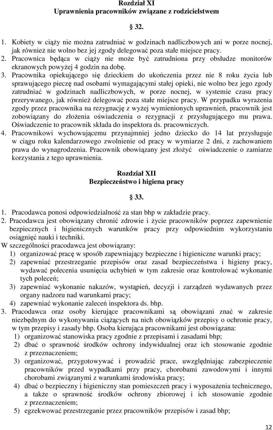 Pracownica będąca w ciąży nie może być zatrudniona przy obsłudze monitorów ekranowych powyżej 4 godzin na dobę. 3.