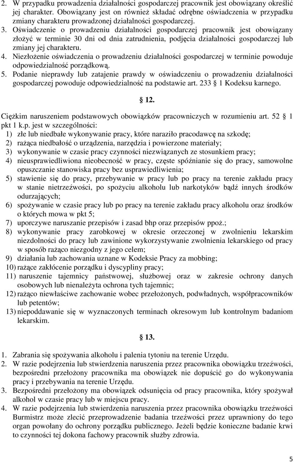 Oświadczenie o prowadzeniu działalności gospodarczej pracownik jest obowiązany złożyć w terminie 30 dni od dnia zatrudnienia, podjęcia działalności gospodarczej lub zmiany jej charakteru. 4.