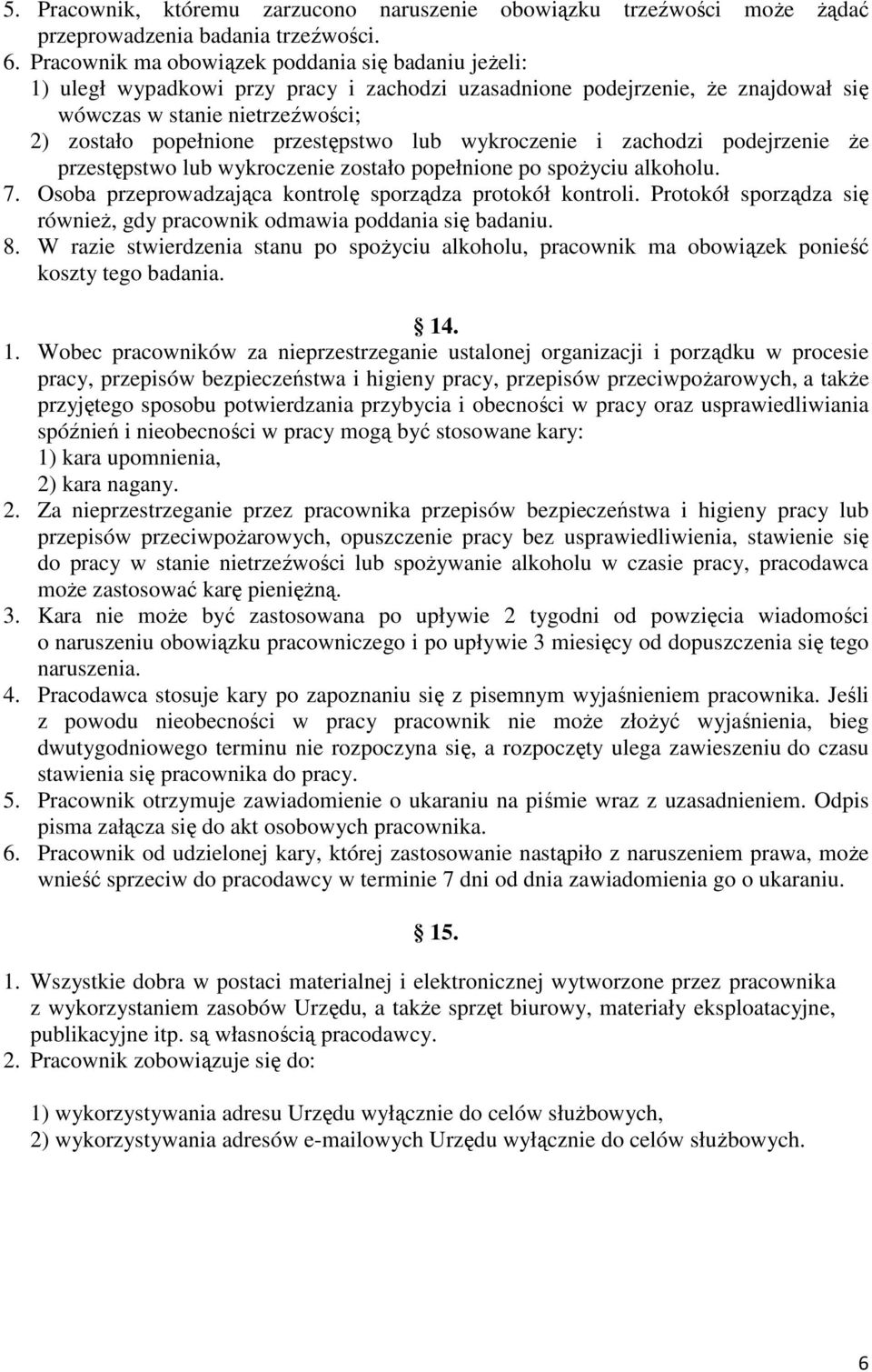 przestępstwo lub wykroczenie i zachodzi podejrzenie że przestępstwo lub wykroczenie zostało popełnione po spożyciu alkoholu. 7. Osoba przeprowadzająca kontrolę sporządza protokół kontroli.