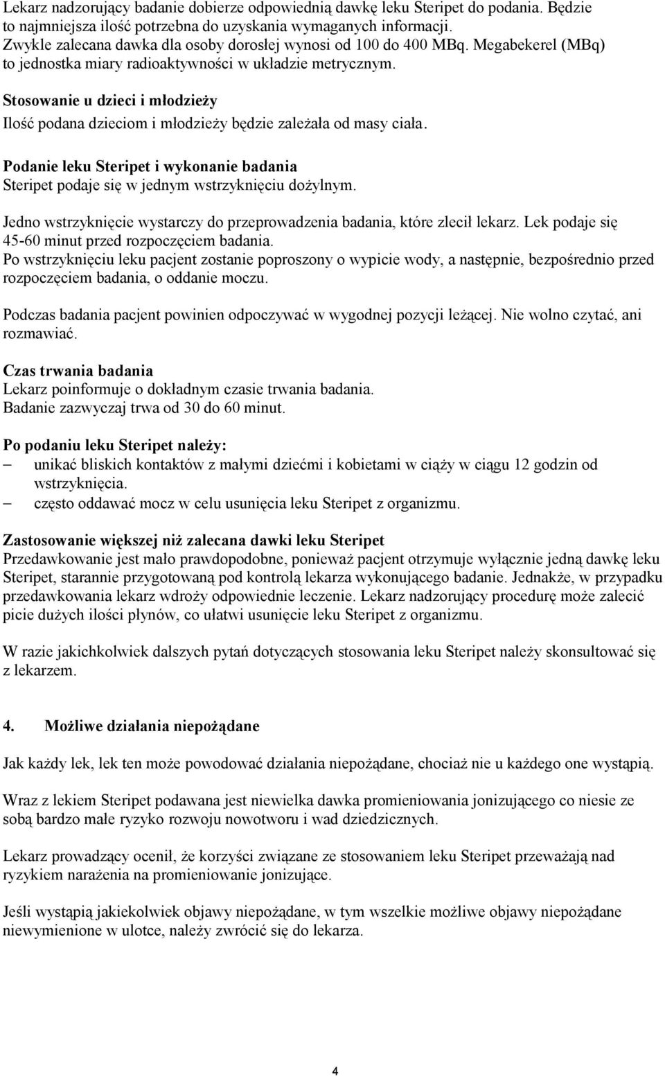 Stosowanie u dzieci i młodzieży Ilość podana dzieciom i młodzieży będzie zależała od masy ciała. Podanie leku Steripet i wykonanie badania Steripet podaje się w jednym wstrzyknięciu dożylnym.