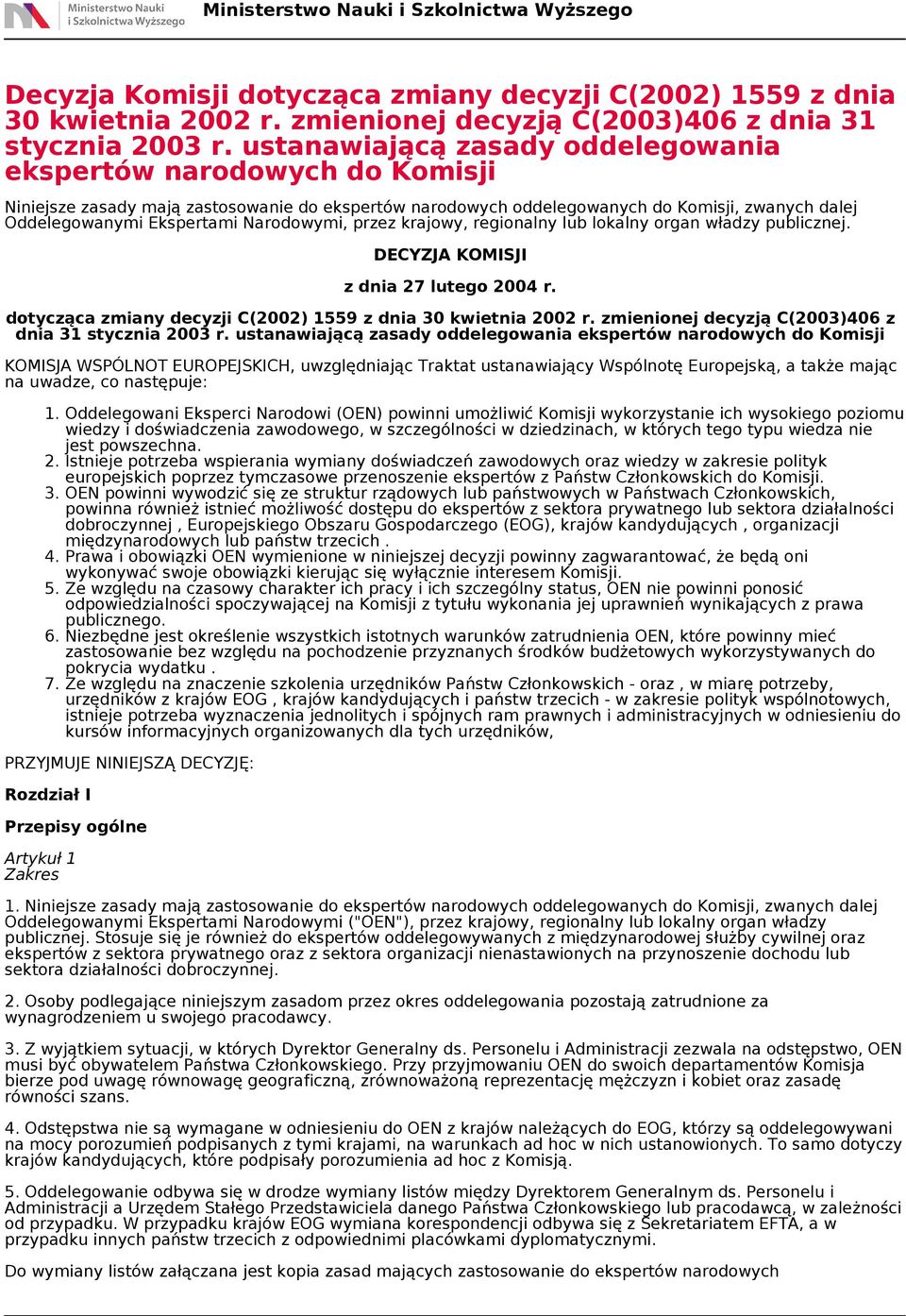 Narodowymi, przez krajowy, regionalny lub lokalny organ władzy publicznej. DECYZJA KOMISJI z dnia 27 lutego 2004 r. dotycząca zmiany decyzji C(2002) 1559 z dnia 30 kwietnia 2002 r.