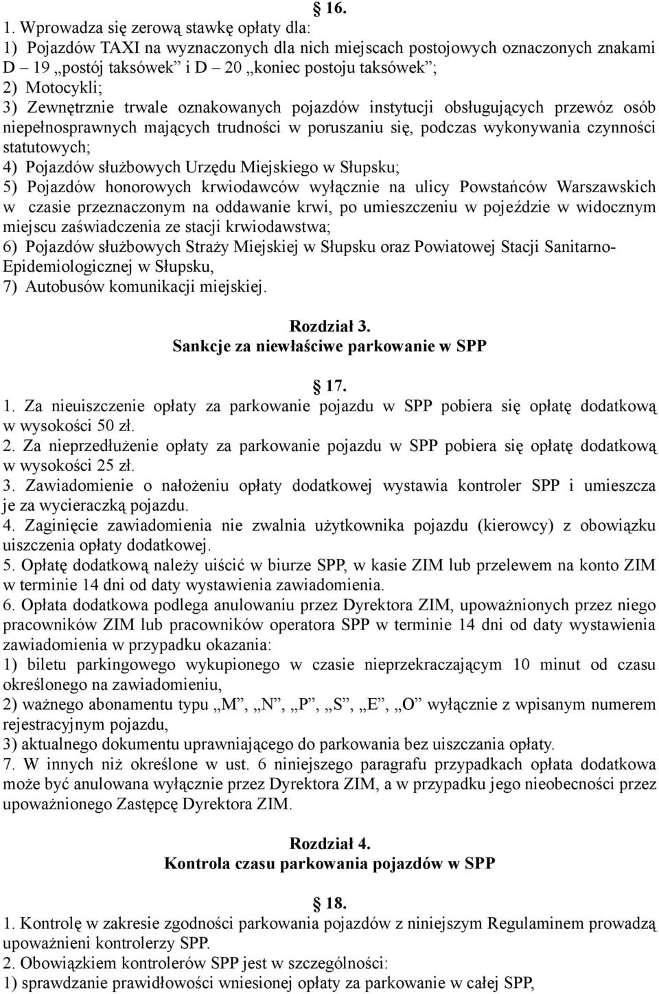 Zewnętrznie trwale oznakowanych pojazdów instytucji obsługujących przewóz osób niepełnosprawnych mających trudności w poruszaniu się, podczas wykonywania czynności statutowych; 4) Pojazdów służbowych