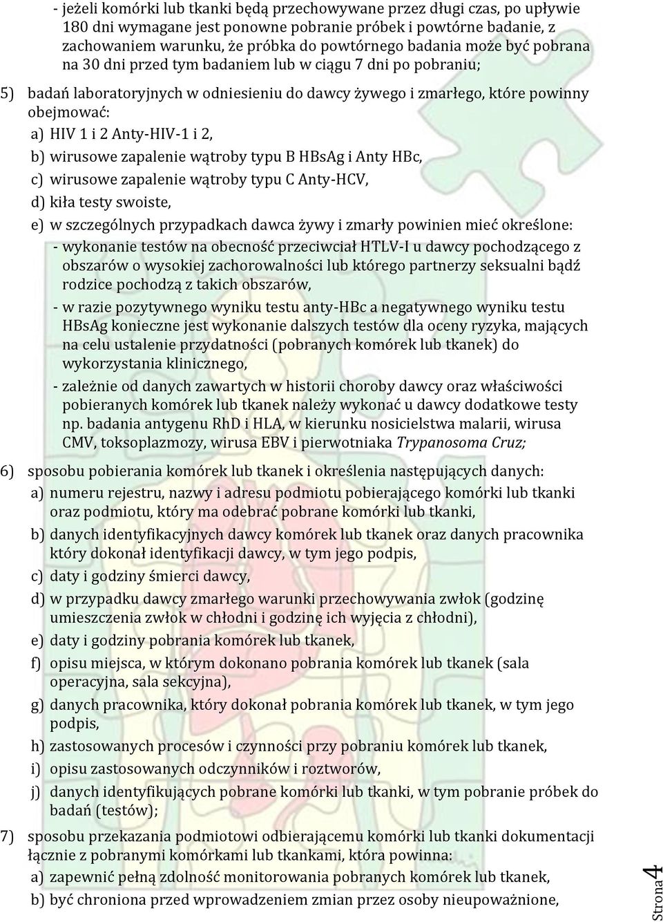 Anty-HIV-1 i 2, b) wirusowe zapalenie wątroby typu B HBsAg i Anty HBc, c) wirusowe zapalenie wątroby typu C Anty-HCV, d) kiła testy swoiste, e) w szczególnych przypadkach dawca żywy i zmarły powinien